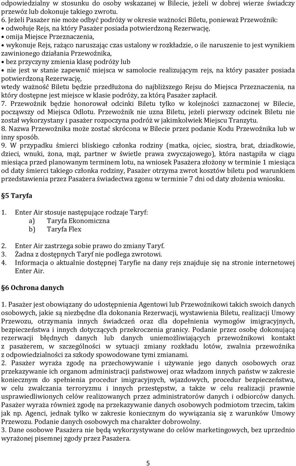 rażąco naruszając czas ustalony w rozkładzie, o ile naruszenie to jest wynikiem zawinionego działania Przewoźnika, bez przyczyny zmienia klasę podróży lub nie jest w stanie zapewnić miejsca w