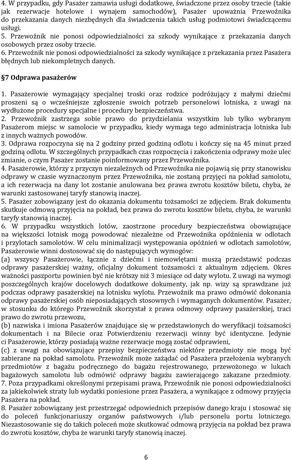 Przewoźnik nie ponosi odpowiedzialności za szkody wynikające z przekazania przez Pasażera błędnych lub niekompletnych danych. 7 Odprawa pasażerów 1.