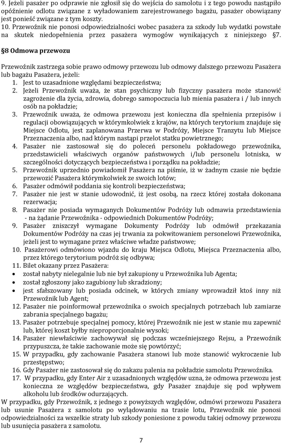 8 Odmowa przewozu Przewoźnik zastrzega sobie prawo odmowy przewozu lub odmowy dalszego przewozu Pasażera lub bagażu Pasażera, jeżeli: 1. Jest to uzasadnione względami bezpieczeństwa; 2.