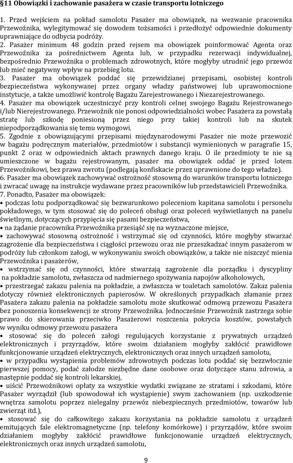 Pasażer minimum 48 godzin przed rejsem ma obowiązek poinformować Agenta oraz Przewoźnika za pośrednictwem Agenta lub, w przypadku rezerwacji indywidualnej, bezpośrednio Przewoźnika o problemach