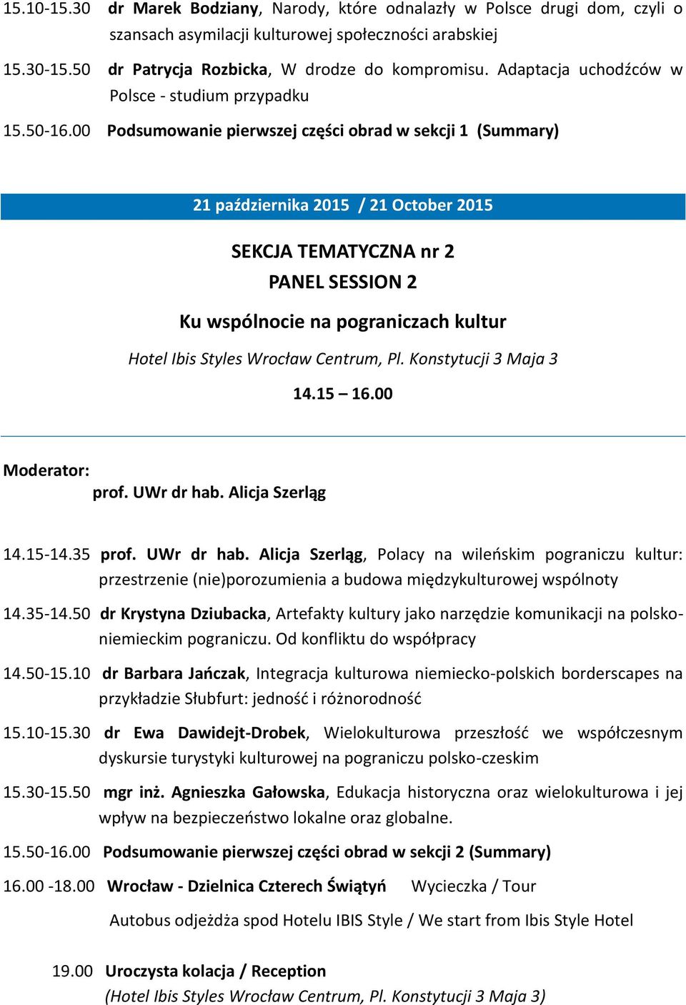 00 Podsumowanie pierwszej części obrad w sekcji 1 (Summary) 21 października 2015 / 21 October 2015 SEKCJA TEMATYCZNA nr 2 PANEL SESSION 2 Ku wspólnocie na pograniczach kultur Hotel Ibis Styles