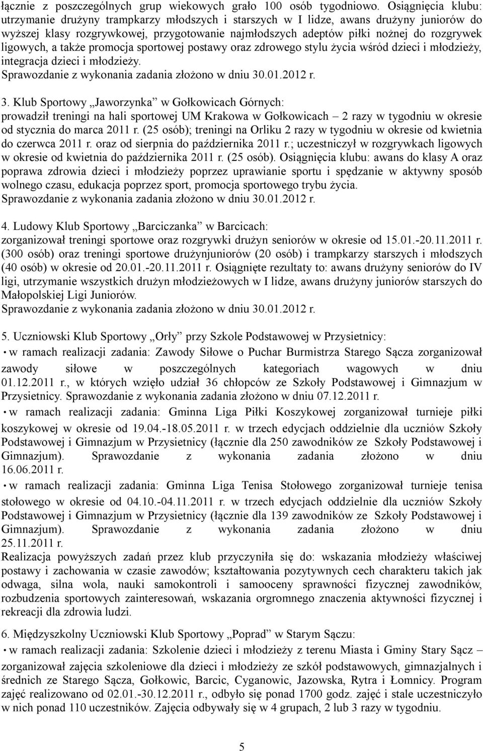 ligowych, a także promocja sportowej postawy oraz zdrowego stylu życia wśród dzieci i młodzieży, integracja dzieci i młodzieży. Sprawozdanie z wykonania zadania złożono w dniu 30