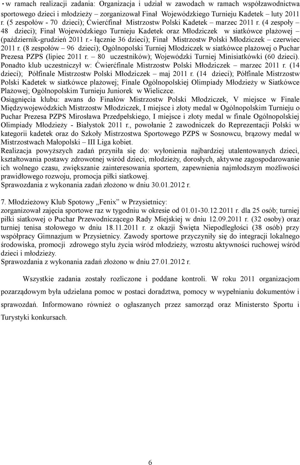 (4 zespoły 48 dzieci); Finał Wojewódzkiego Turnieju Kadetek oraz Młodziczek w siatkówce plażowej (październik-grudzień 2011 r.- łącznie 36 dzieci); Finał Mistrzostw Polski Młodziczek czerwiec 2011 r.