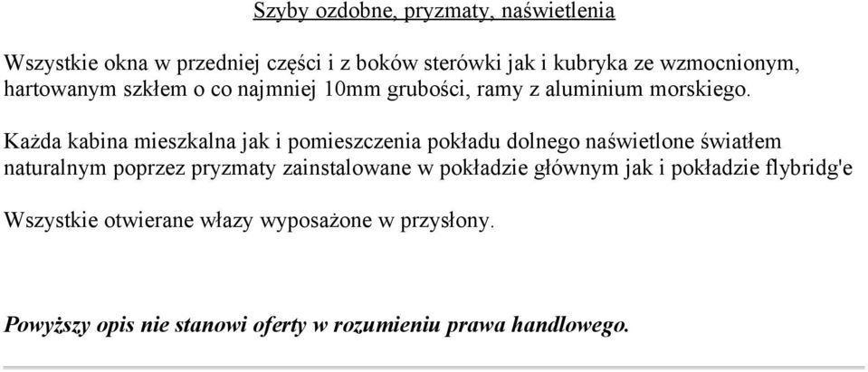 Każda kabina mieszkalna jak i pomieszczenia pokładu dolnego naświetlone światłem naturalnym poprzez pryzmaty