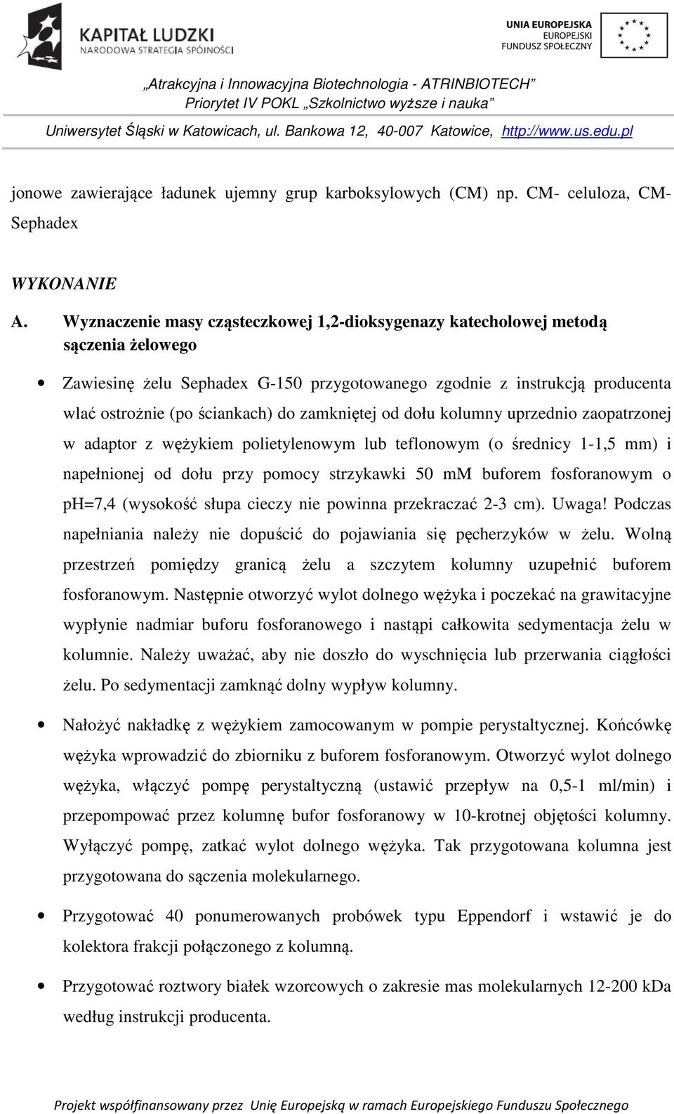 zamkniętej od dołu kolumny uprzednio zaopatrzonej w adaptor z wężykiem polietylenowym lub teflonowym (o średnicy 1-1,5 mm) i napełnionej od dołu przy pomocy strzykawki 50 mm buforem fosforanowym o