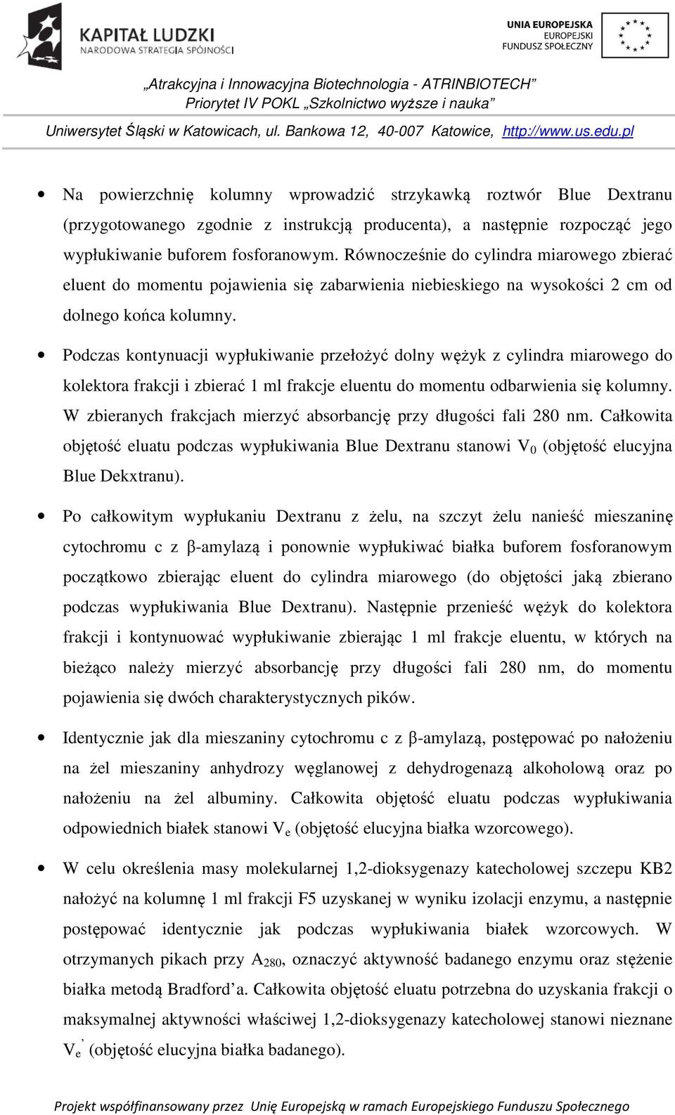 Podczas kontynuacji wypłukiwanie przełożyć dolny wężyk z cylindra miarowego do kolektora frakcji i zbierać 1 ml frakcje eluentu do momentu odbarwienia się kolumny.