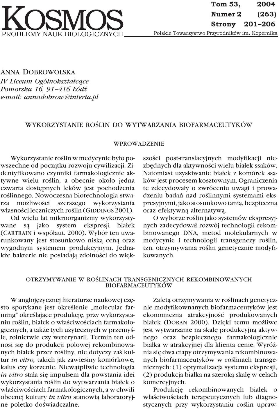 Zidentyfikowano czynniki farmakologicznie aktywne wielu roślin, a obecnie około jedna czwarta dostępnych leków jest pochodzenia roślinnego.