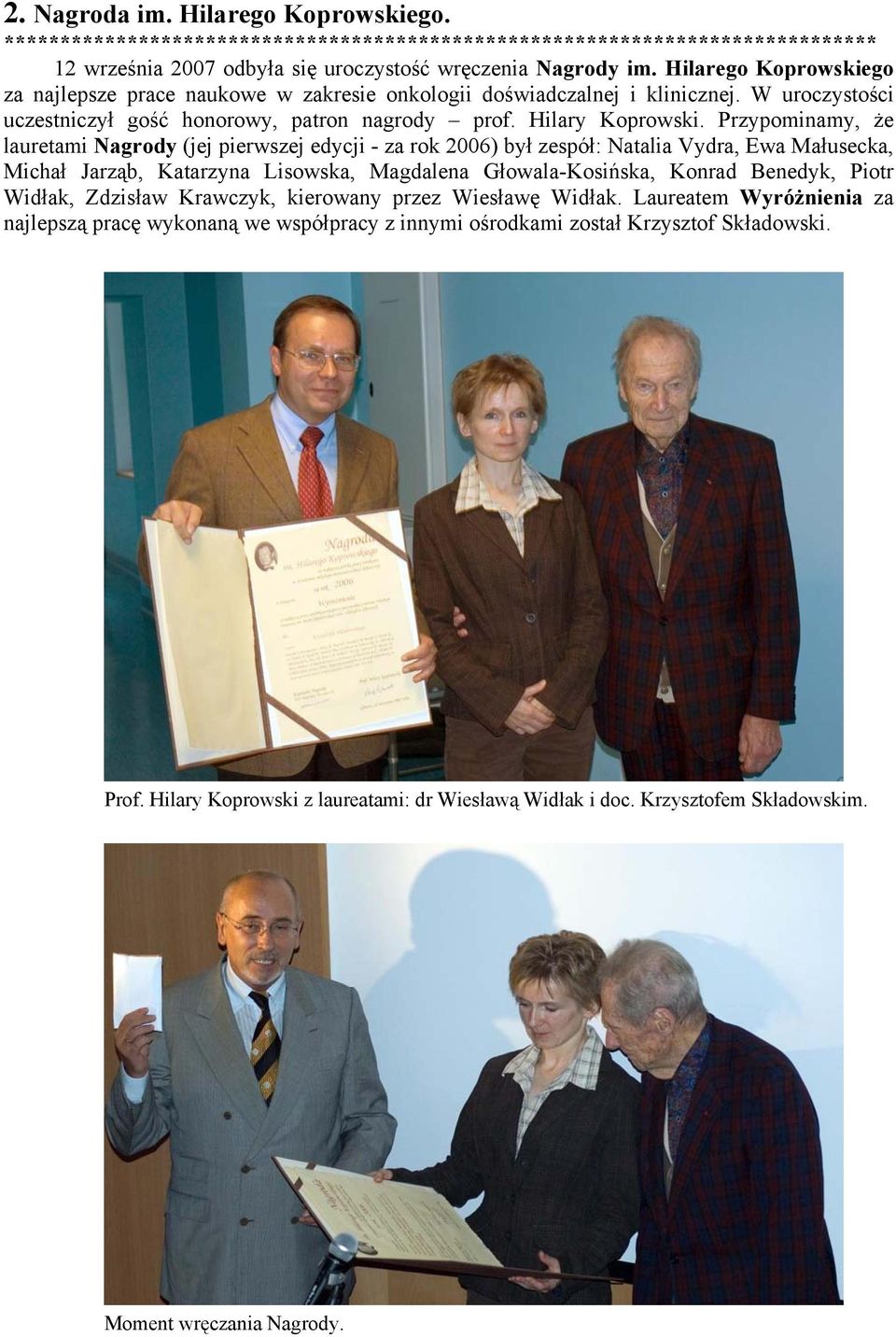 Przypominamy, że lauretami Nagrody (jej pierwszej edycji - za rok 2006) był zespół: Natalia Vydra, Ewa Małusecka, Michał Jarząb, Katarzyna Lisowska, Magdalena Głowala-Kosińska, Konrad