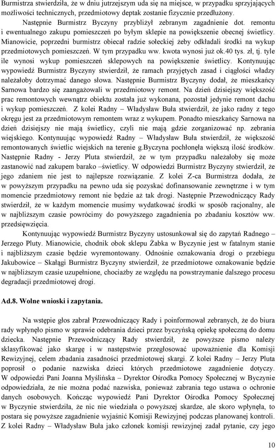 Mianowicie, poprzedni burmistrz obiecał radzie sołeckiej żeby odkładali środki na wykup przedmiotowych pomieszczeń. W tym przypadku ww. kwota wynosi już ok.40 tys. zł, tj.