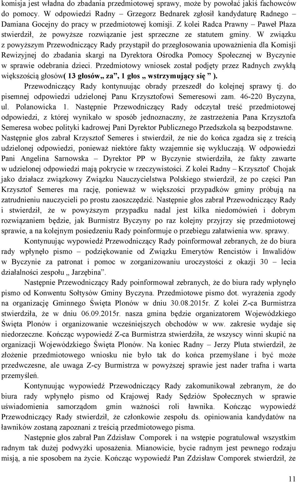 Z kolei Radca Prawny Paweł Płaza stwierdził, że powyższe rozwiązanie jest sprzeczne ze statutem gminy.