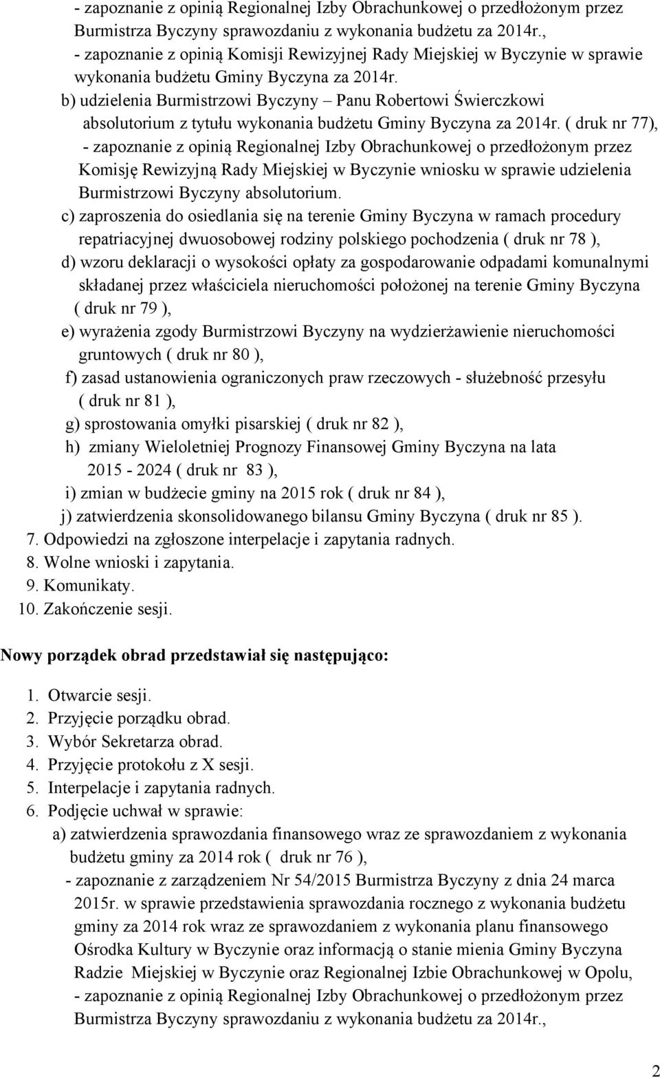 b) udzielenia Burmistrzowi Byczyny Panu Robertowi Świerczkowi absolutorium z tytułu wykonania budżetu Gminy Byczyna za 2014r.