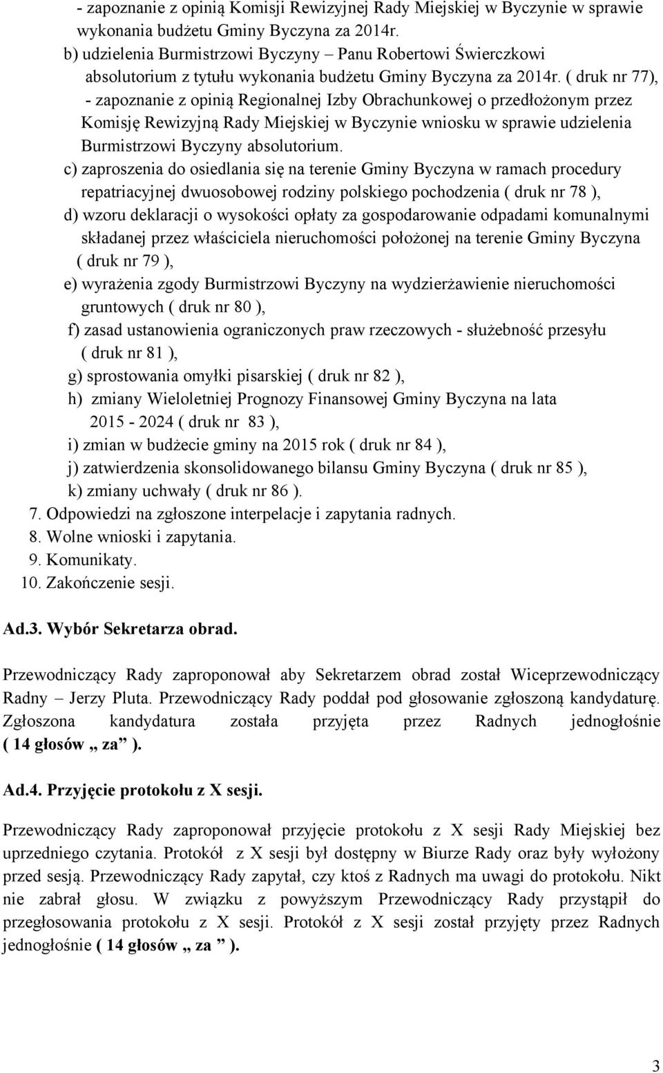 ( druk nr 77), - zapoznanie z opinią Regionalnej Izby Obrachunkowej o przedłożonym przez Komisję Rewizyjną Rady Miejskiej w Byczynie wniosku w sprawie udzielenia Burmistrzowi Byczyny absolutorium.