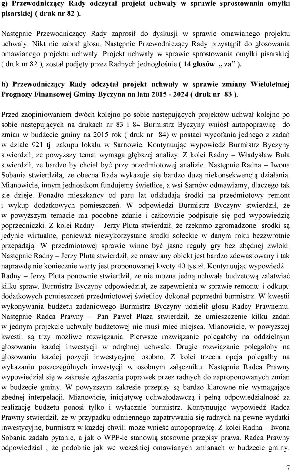 Projekt uchwały w sprawie sprostowania omyłki pisarskiej ( druk nr 82 ), został podjęty przez Radnych jednogłośnie ( 14 głosów za ).