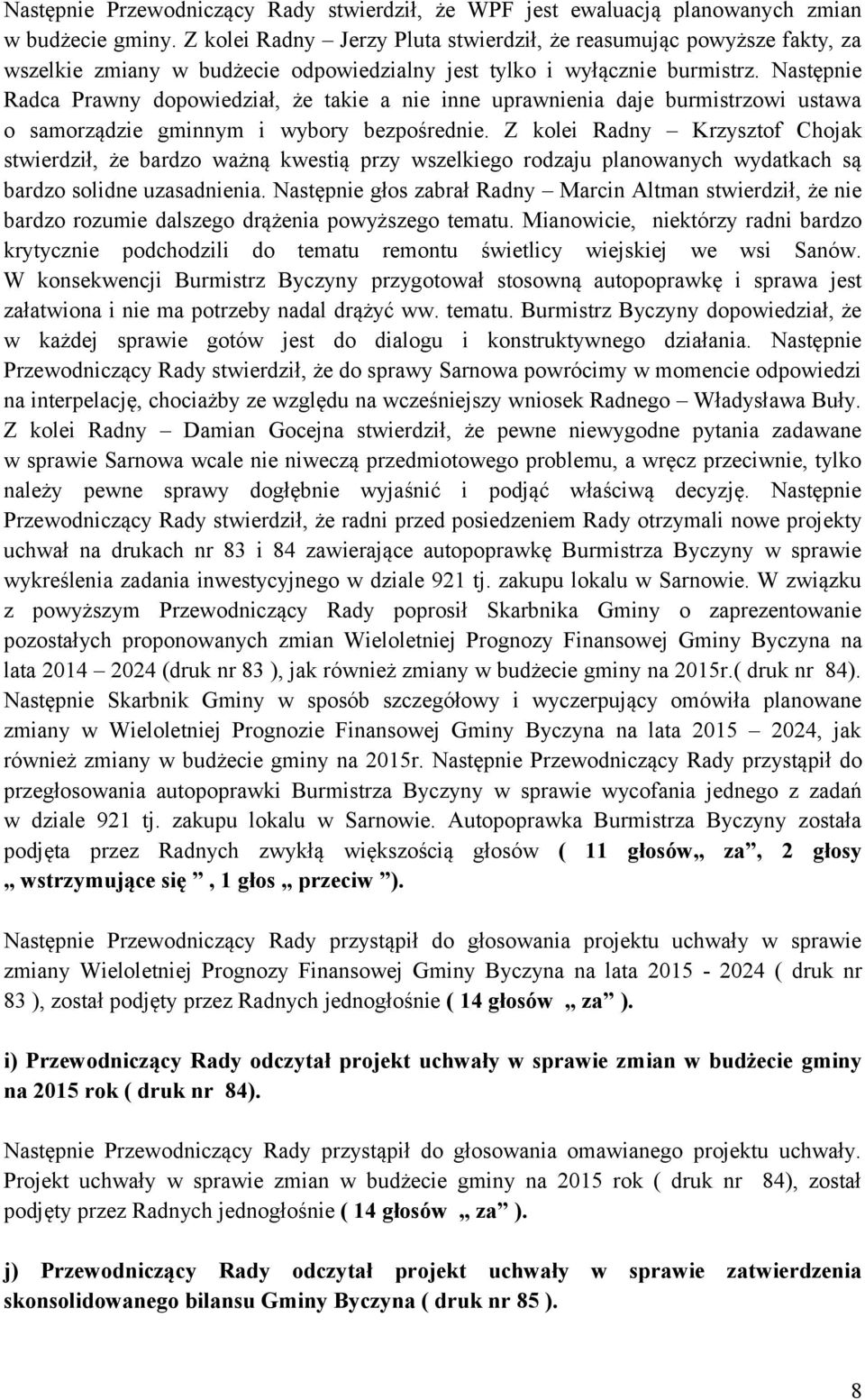 Następnie Radca Prawny dopowiedział, że takie a nie inne uprawnienia daje burmistrzowi ustawa o samorządzie gminnym i wybory bezpośrednie.