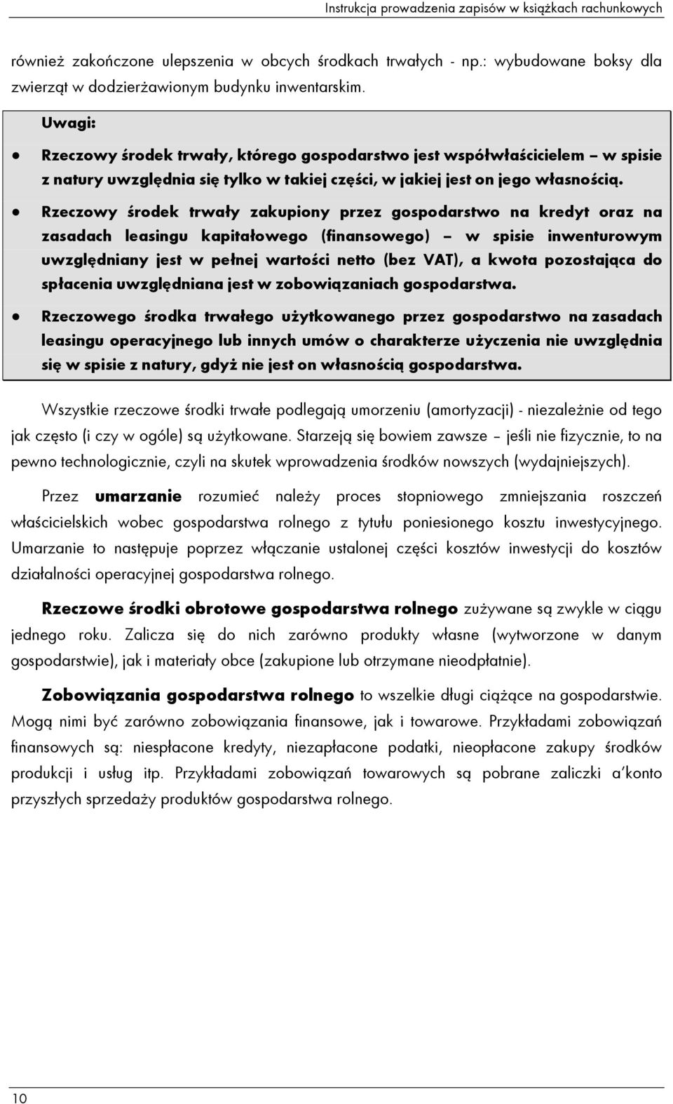 Rzeczowy środek trwały zakupiony przez gospodarstwo na kredyt oraz na zasadach leasingu kapitałowego (finansowego) w spisie inwenturowym uwzględniany jest w pełnej wartości netto (bez VAT), a kwota