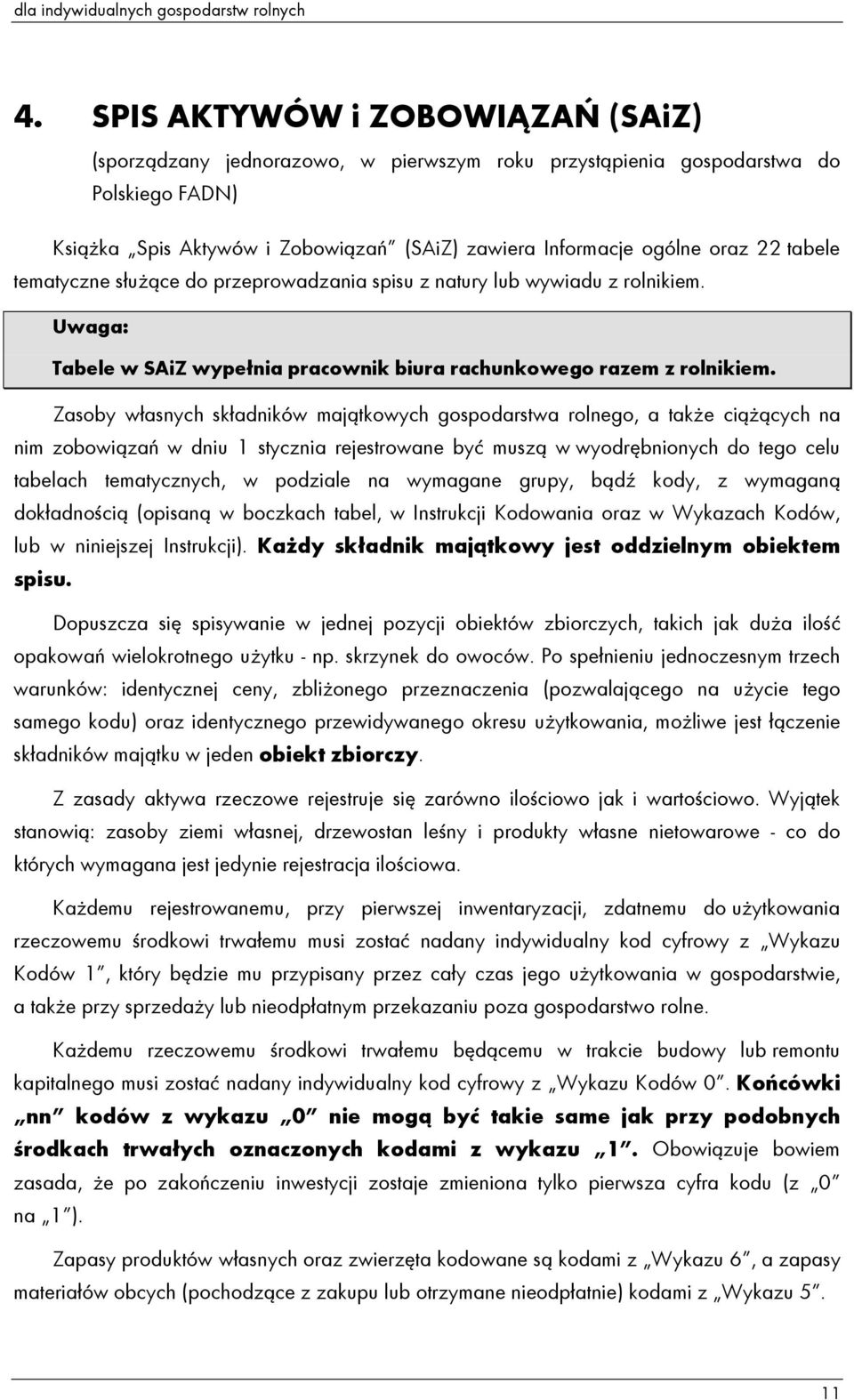 tabele tematyczne słuŝące do przeprowadzania spisu z natury lub wywiadu z rolnikiem. Tabele w SAiZ wypełnia pracownik biura rachunkowego razem z rolnikiem.