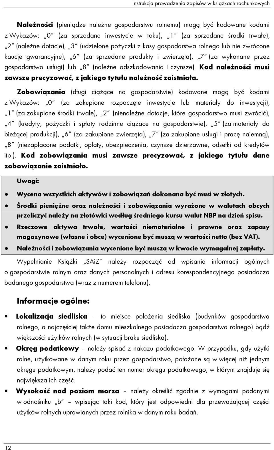 usługi) lub 8 (naleŝne odszkodowania i czynsze). Kod naleŝności musi zawsze precyzować, z jakiego tytułu naleŝność zaistniała.