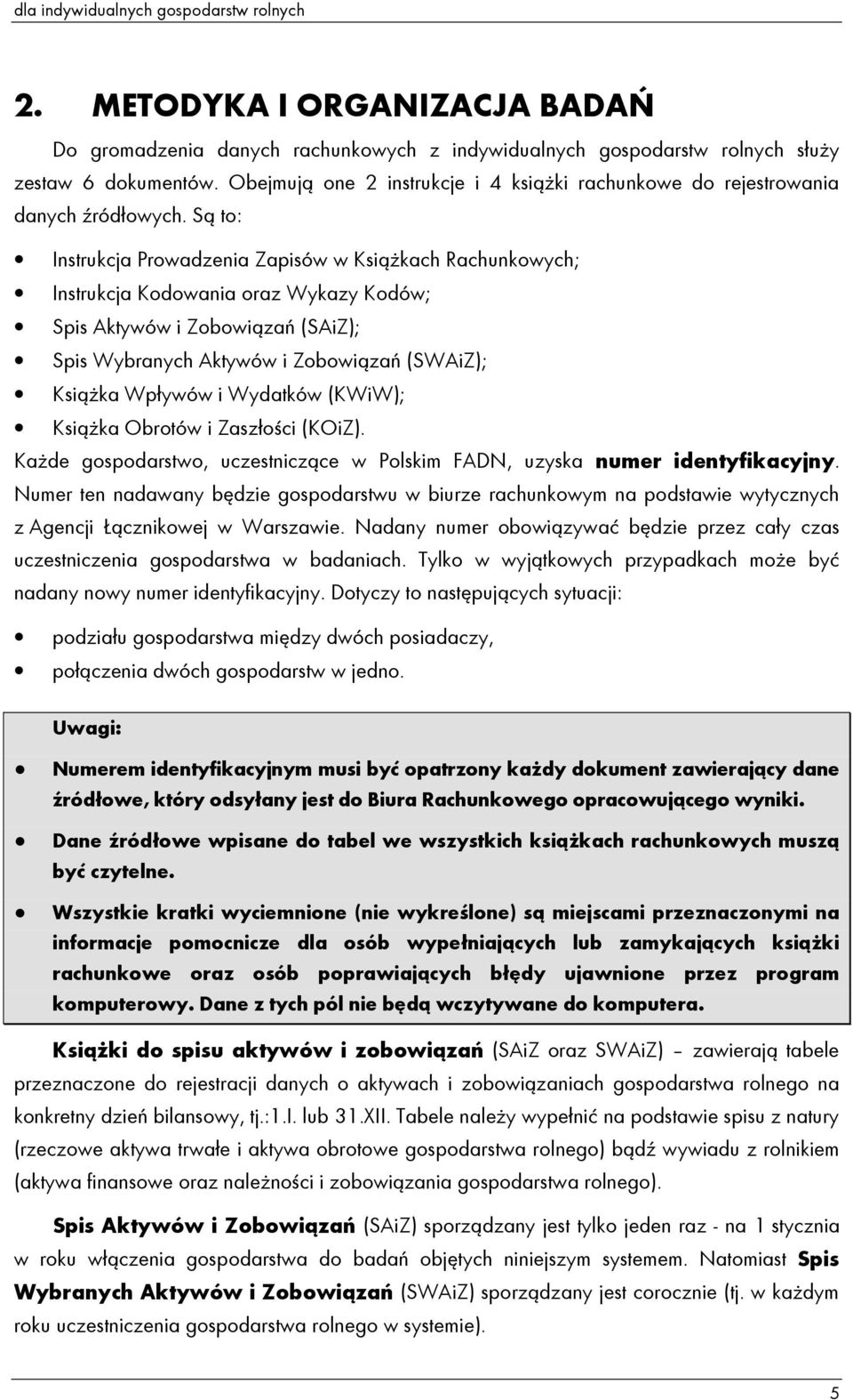 Są to: Instrukcja Prowadzenia Zapisów w KsiąŜkach Rachunkowych; Instrukcja Kodowania oraz Wykazy Kodów; Spis Aktywów i Zobowiązań (SAiZ); Spis Wybranych Aktywów i Zobowiązań (SWAiZ); KsiąŜka Wpływów