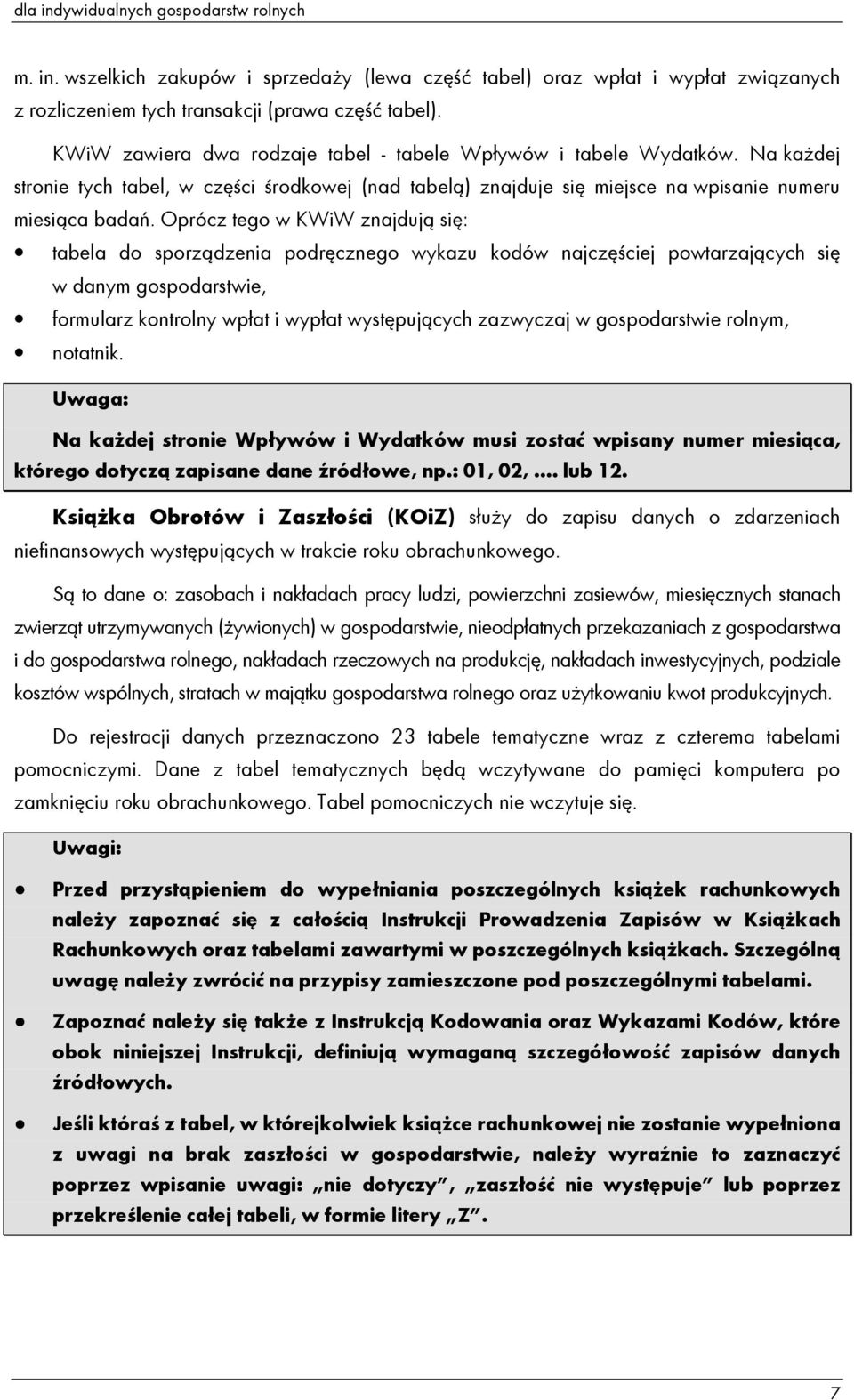 Oprócz tego w KWiW znajdują się: tabela do sporządzenia podręcznego wykazu kodów najczęściej powtarzających się w danym gospodarstwie, formularz kontrolny wpłat i wypłat występujących zazwyczaj w