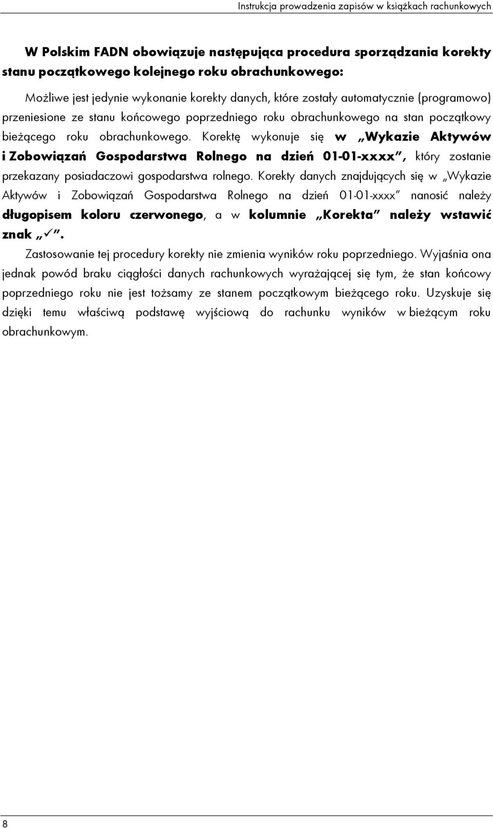 Korektę wykonuje się w Wykazie Aktywów i Zobowiązań Gospodarstwa Rolnego na dzień 01-01-xxxx, który zostanie przekazany posiadaczowi gospodarstwa rolnego.