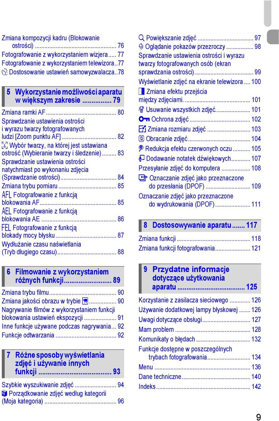 .. 82 0 Wybór twarzy, na której jest ustawiana ostrość (Wybieranie twarzy i śledzenie)... 83 Sprawdzanie ustawienia ostrości natychmiast po wykonaniu zdjęcia (Sprawdzanie ostrości).