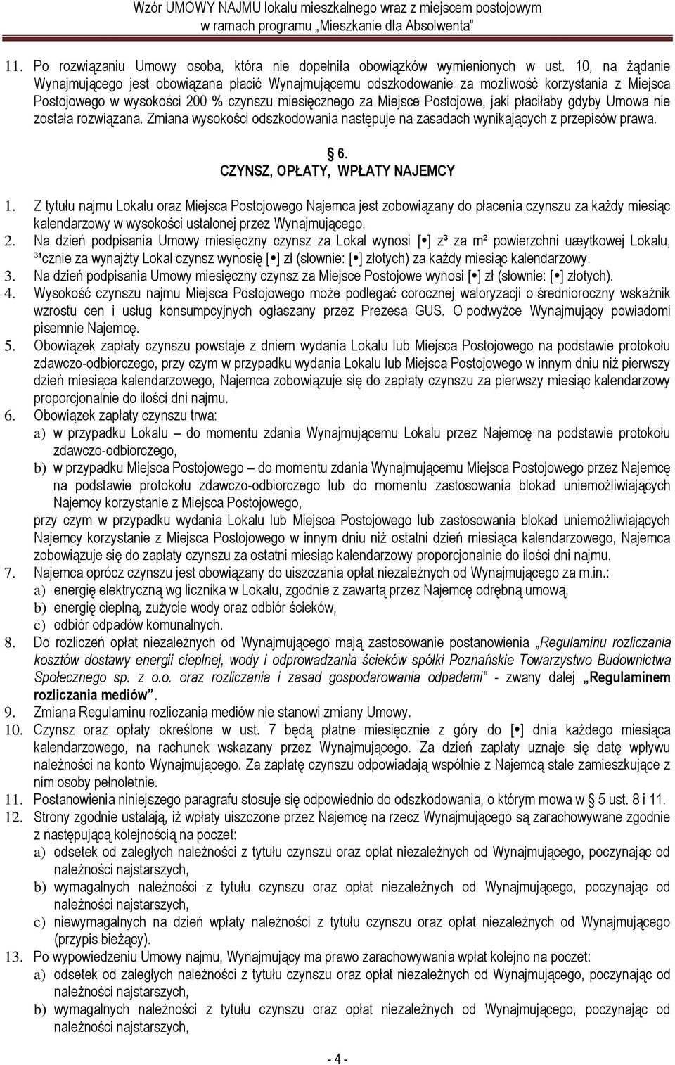 płaciłaby gdyby Umowa nie została rozwiązana. Zmiana wysokości odszkodowania następuje na zasadach wynikających z przepisów prawa. 6. CZYNSZ, OPŁATY, WPŁATY NAJEMCY 1.