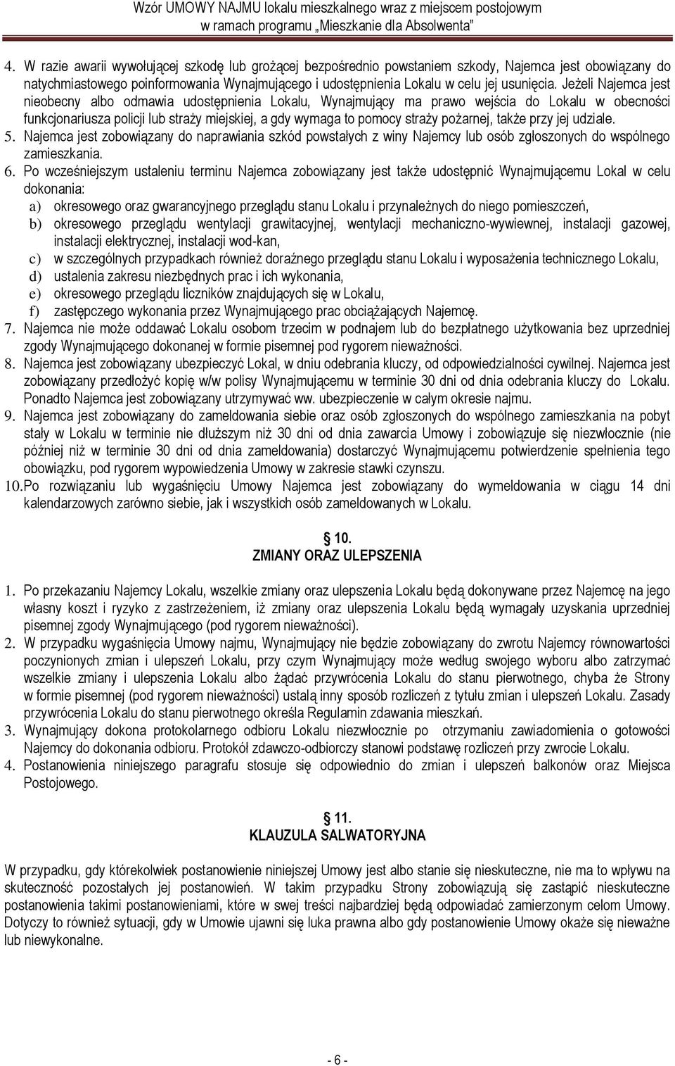 pożarnej, także przy jej udziale. 5. Najemca jest zobowiązany do naprawiania szkód powstałych z winy Najemcy lub osób zgłoszonych do wspólnego zamieszkania. 6.