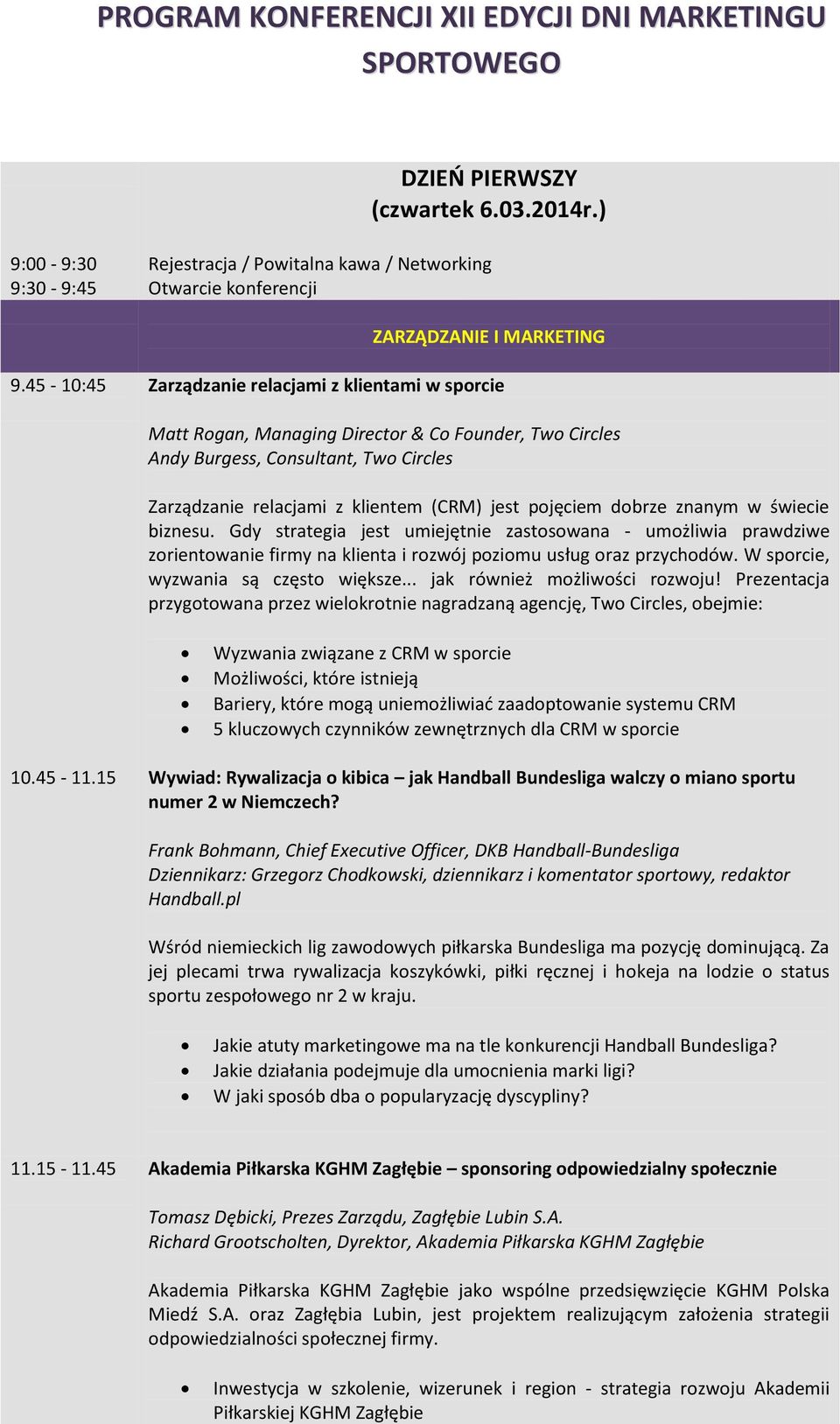 45-10:45 Zarządzanie relacjami z klientami w sporcie Matt Rogan, Managing Director & Co Founder, Two Circles Andy Burgess, Consultant, Two Circles Zarządzanie relacjami z klientem (CRM) jest pojęciem