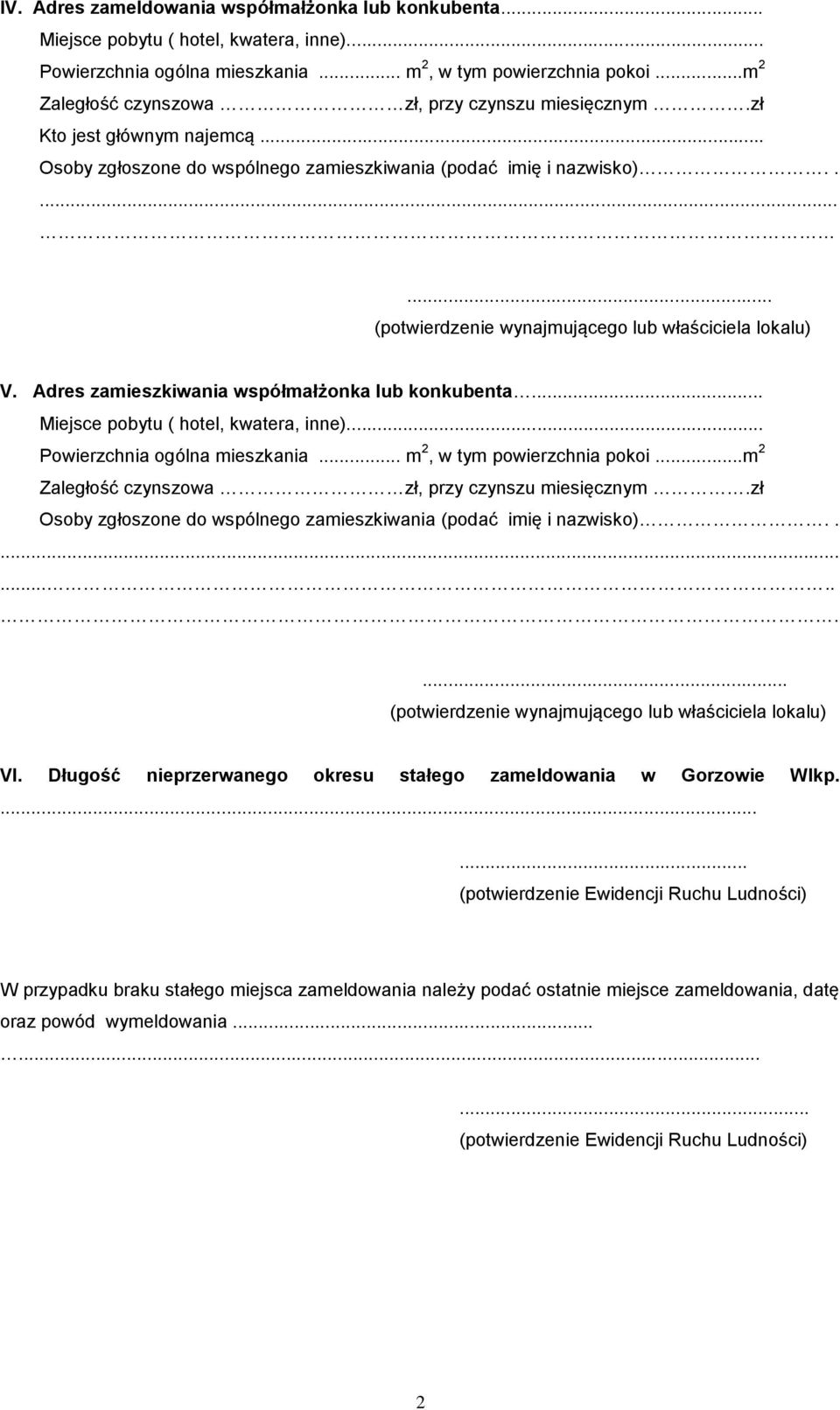 ....... (potwierdzenie wynajmującego lub właściciela lokalu) V. Adres zamieszkiwania współmałżonka lub konkubenta... Miejsce pobytu ( hotel, kwatera, inne)... Powierzchnia ogólna mieszkania.