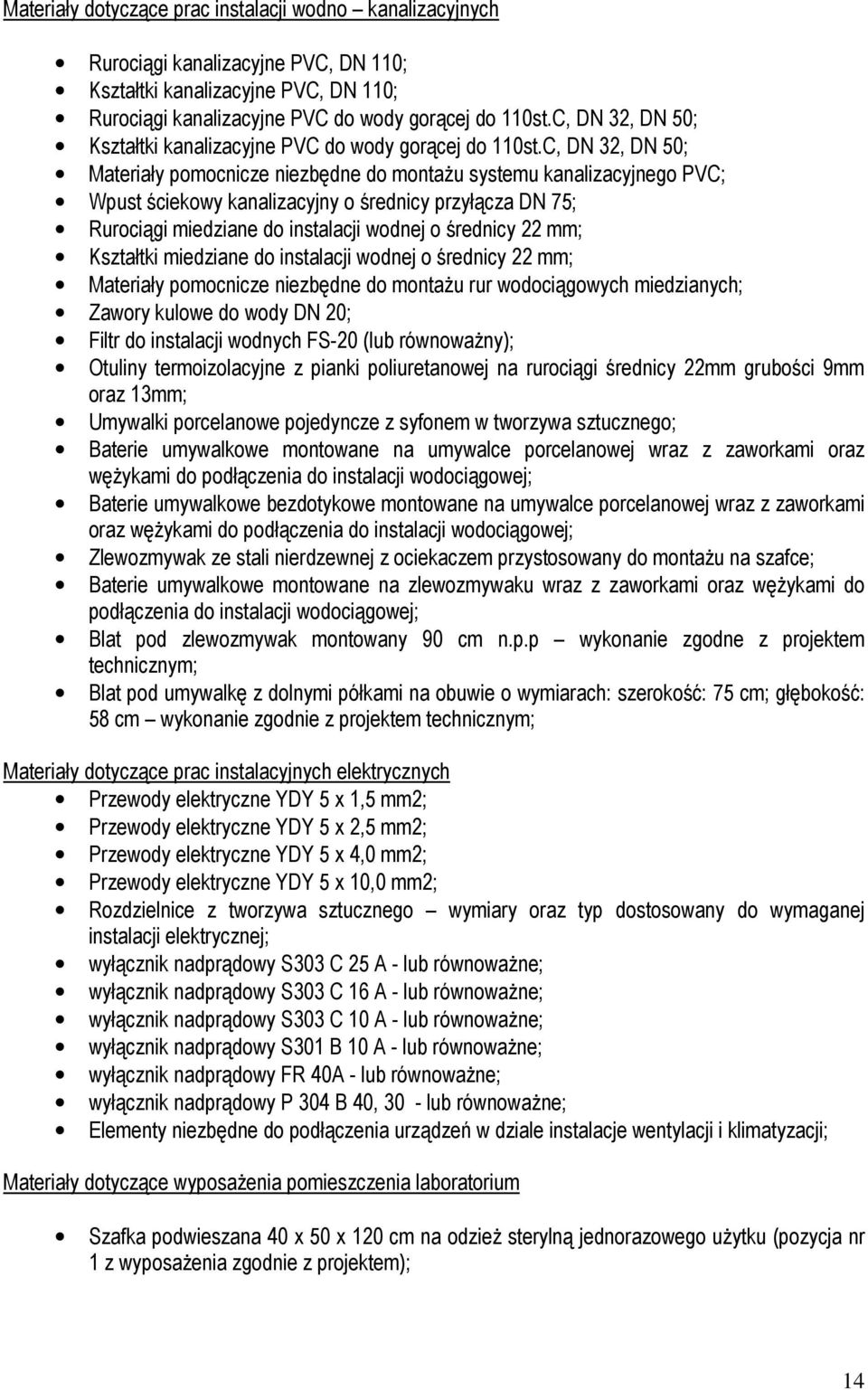 C, DN 32, DN 50; Materiały pomocnicze niezbędne do montaŝu systemu kanalizacyjnego PVC; Wpust ściekowy kanalizacyjny o średnicy przyłącza DN 75; Rurociągi miedziane do instalacji wodnej o średnicy 22