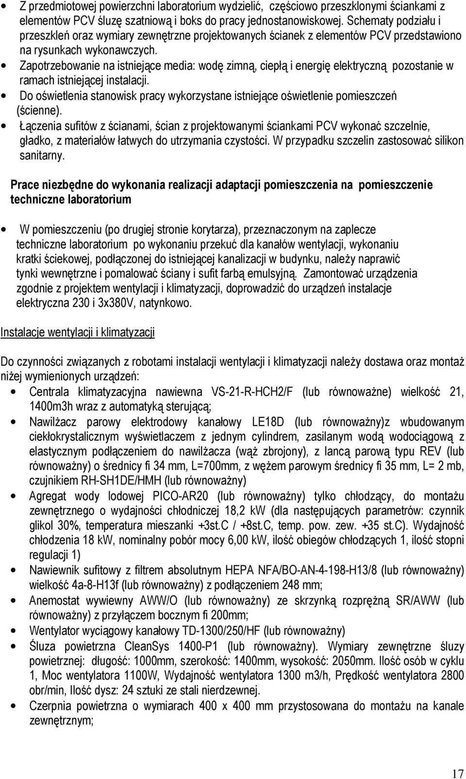 Zapotrzebowanie na istniejące media: wodę zimną, ciepłą i energię elektryczną pozostanie w ramach istniejącej instalacji.