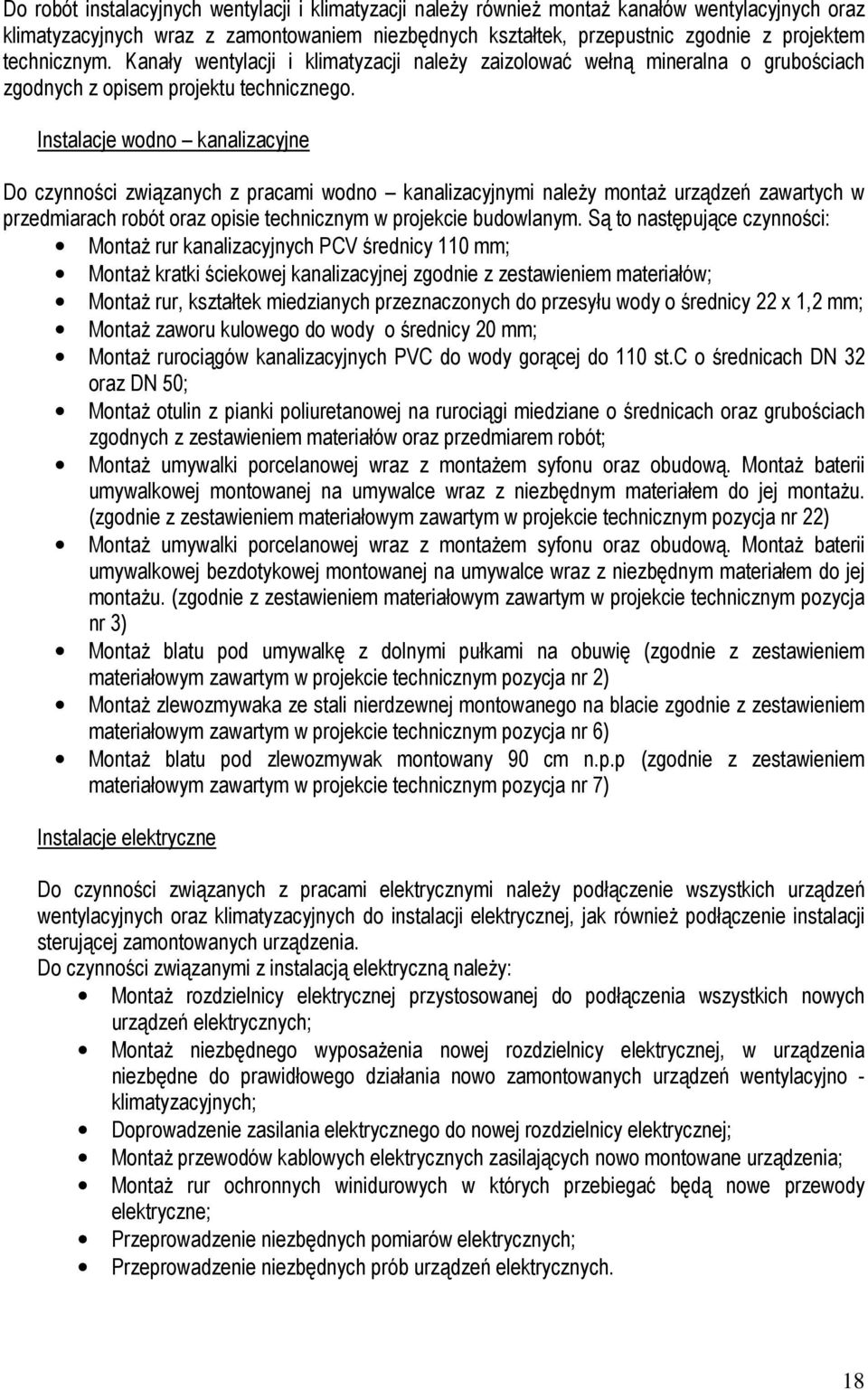 Instalacje wodno kanalizacyjne Do czynności związanych z pracami wodno kanalizacyjnymi naleŝy montaŝ urządzeń zawartych w przedmiarach robót oraz opisie technicznym w projekcie budowlanym.