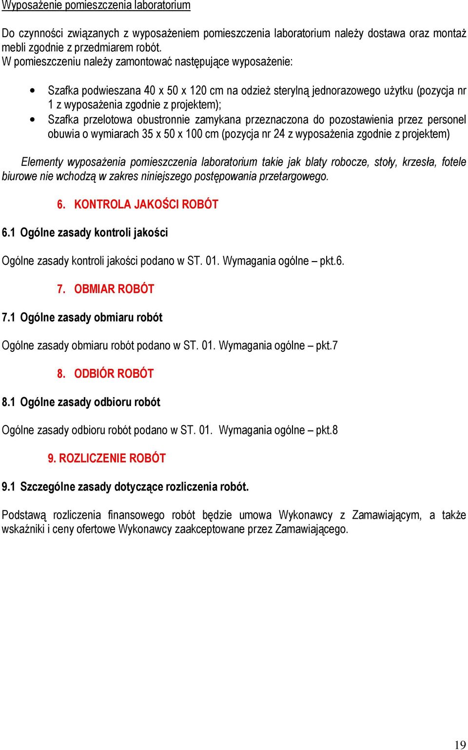 przelotowa obustronnie zamykana przeznaczona do pozostawienia przez personel obuwia o wymiarach 35 x 50 x 100 cm (pozycja nr 24 z wyposaŝenia zgodnie z projektem) Elementy wyposaŝenia pomieszczenia