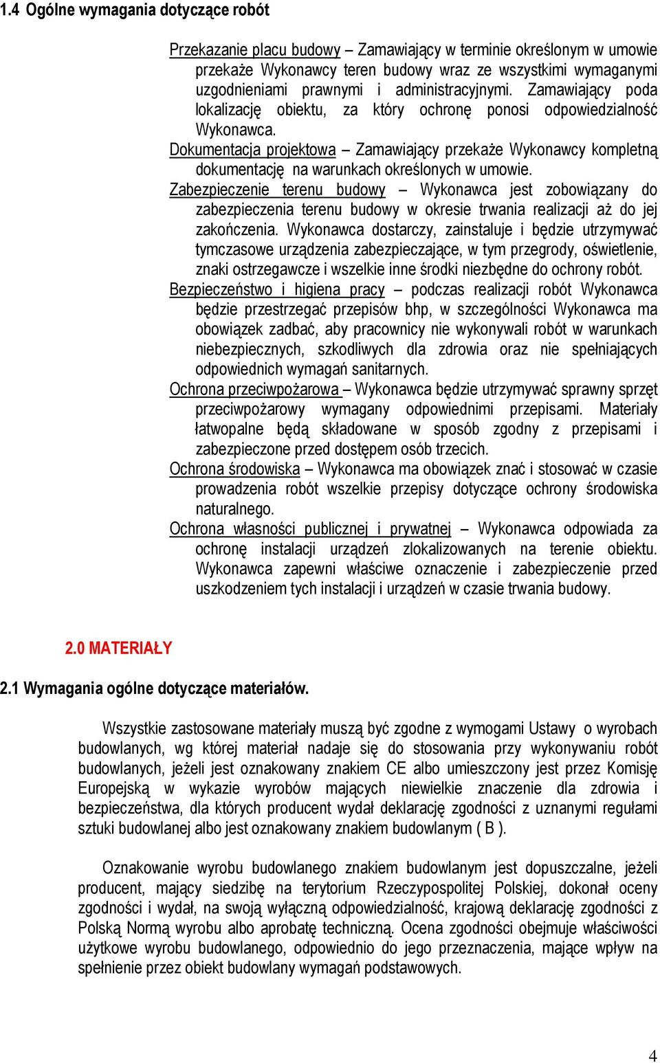 Dokumentacja projektowa Zamawiający przekaŝe Wykonawcy kompletną dokumentację na warunkach określonych w umowie.