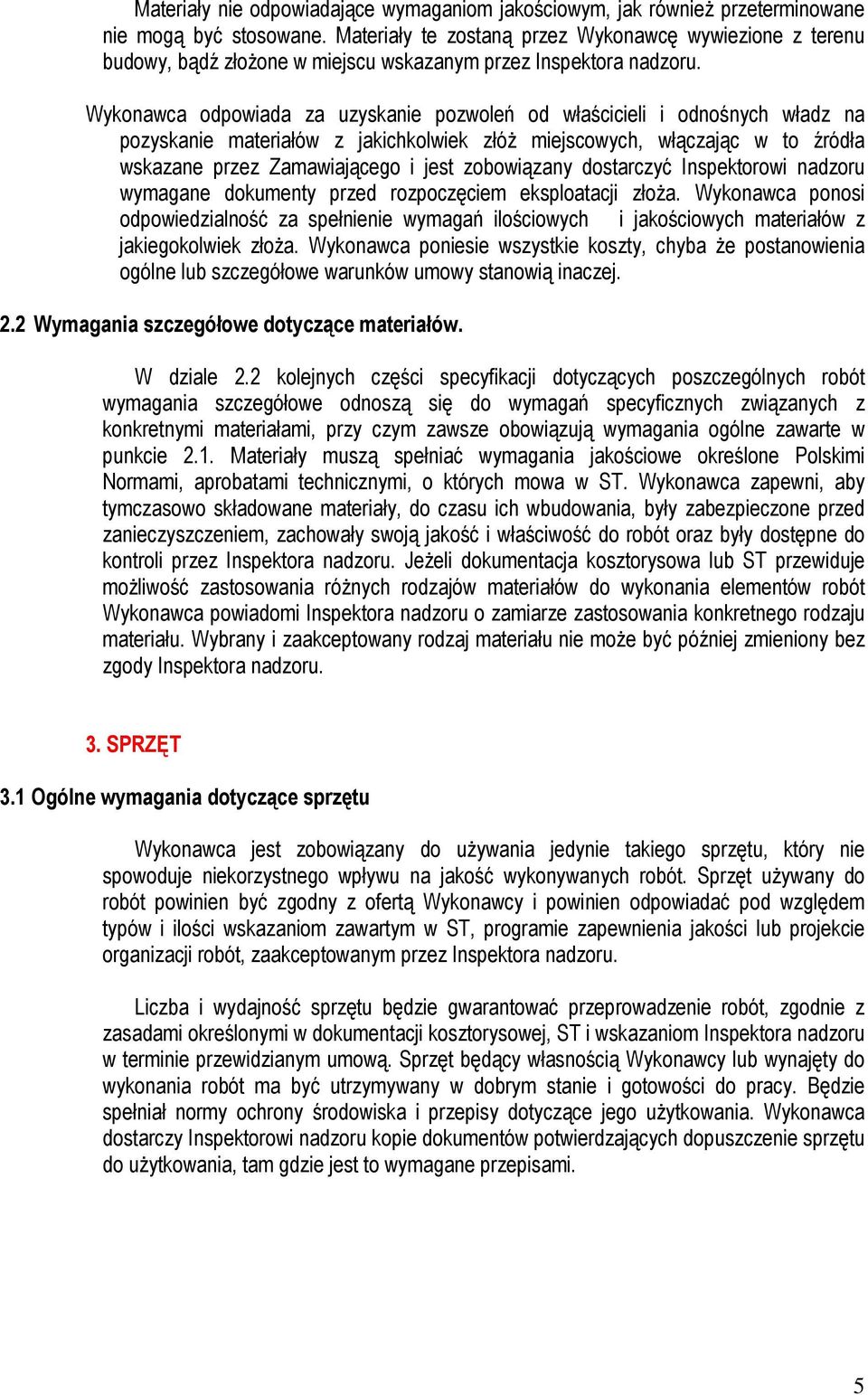 Wykonawca odpowiada za uzyskanie pozwoleń od właścicieli i odnośnych władz na pozyskanie materiałów z jakichkolwiek złóŝ miejscowych, włączając w to źródła wskazane przez Zamawiającego i jest