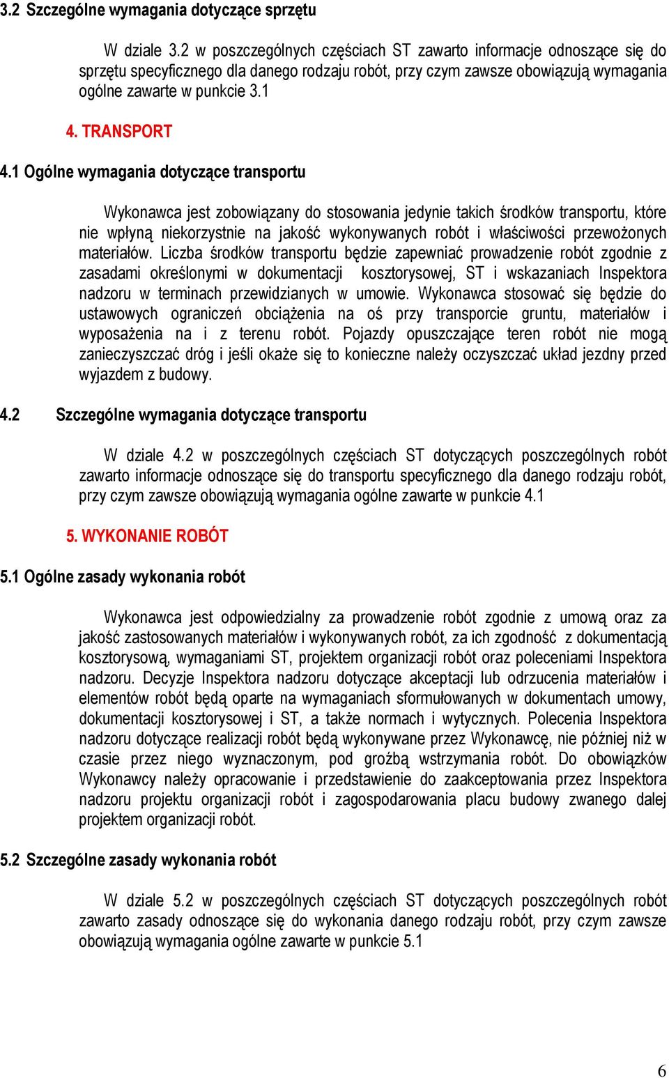 1 Ogólne wymagania dotyczące transportu Wykonawca jest zobowiązany do stosowania jedynie takich środków transportu, które nie wpłyną niekorzystnie na jakość wykonywanych robót i właściwości