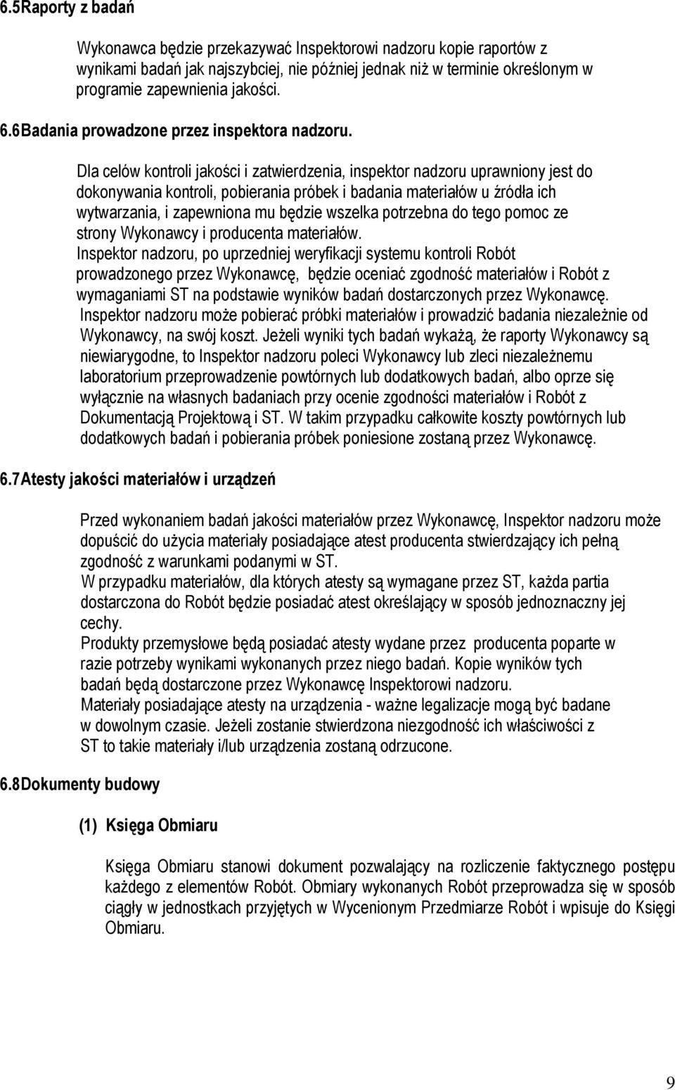 Dla celów kontroli jakości i zatwierdzenia, inspektor nadzoru uprawniony jest do dokonywania kontroli, pobierania próbek i badania materiałów u źródła ich wytwarzania, i zapewniona mu będzie wszelka