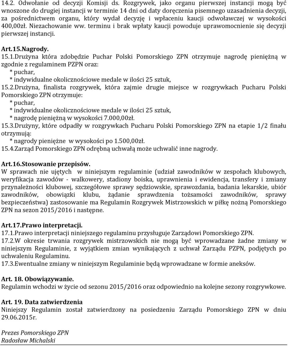 wpłaceniu kaucji odwoławczej w wysokości 400,00zł. Niezachowanie ww. terminu i brak wpłaty kaucji powoduje uprawomocnienie się decyzji pierwszej instancji. Art.15