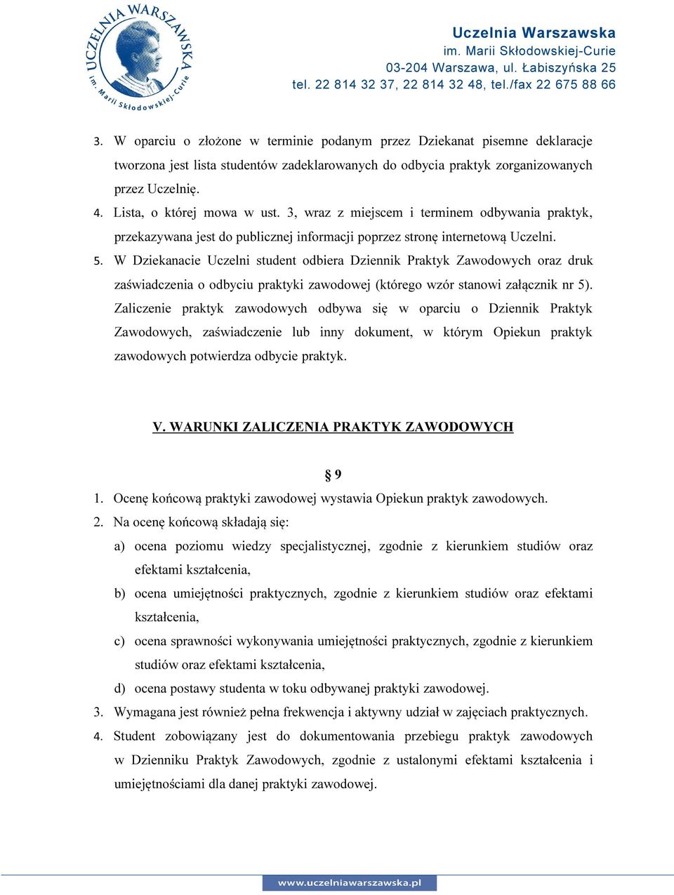 W Dziekanacie Uczelni student odbiera Dziennik Praktyk Zawodowych oraz druk zaświadczenia o odbyciu praktyki zawodowej (którego wzór stanowi załącznik nr 5).