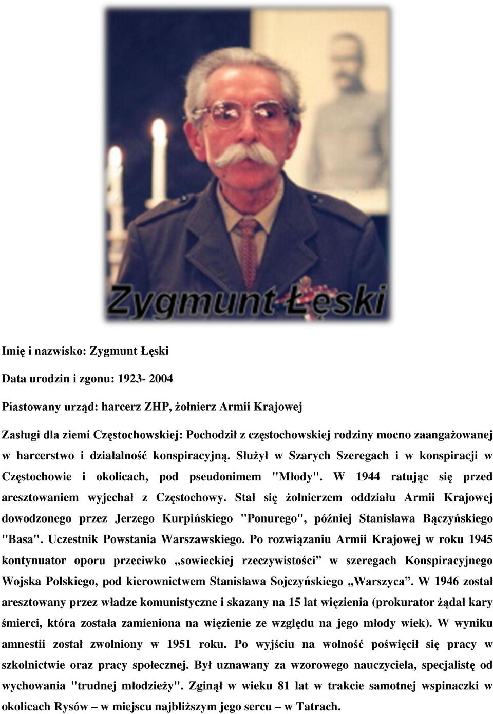 W 1944 ratując się przed aresztowaniem wyjechał z Częstochowy. Stał się żołnierzem oddziału Armii Krajowej dowodzonego przez Jerzego Kurpińskiego "Ponurego", później Stanisława Bączyńskiego "Basa".