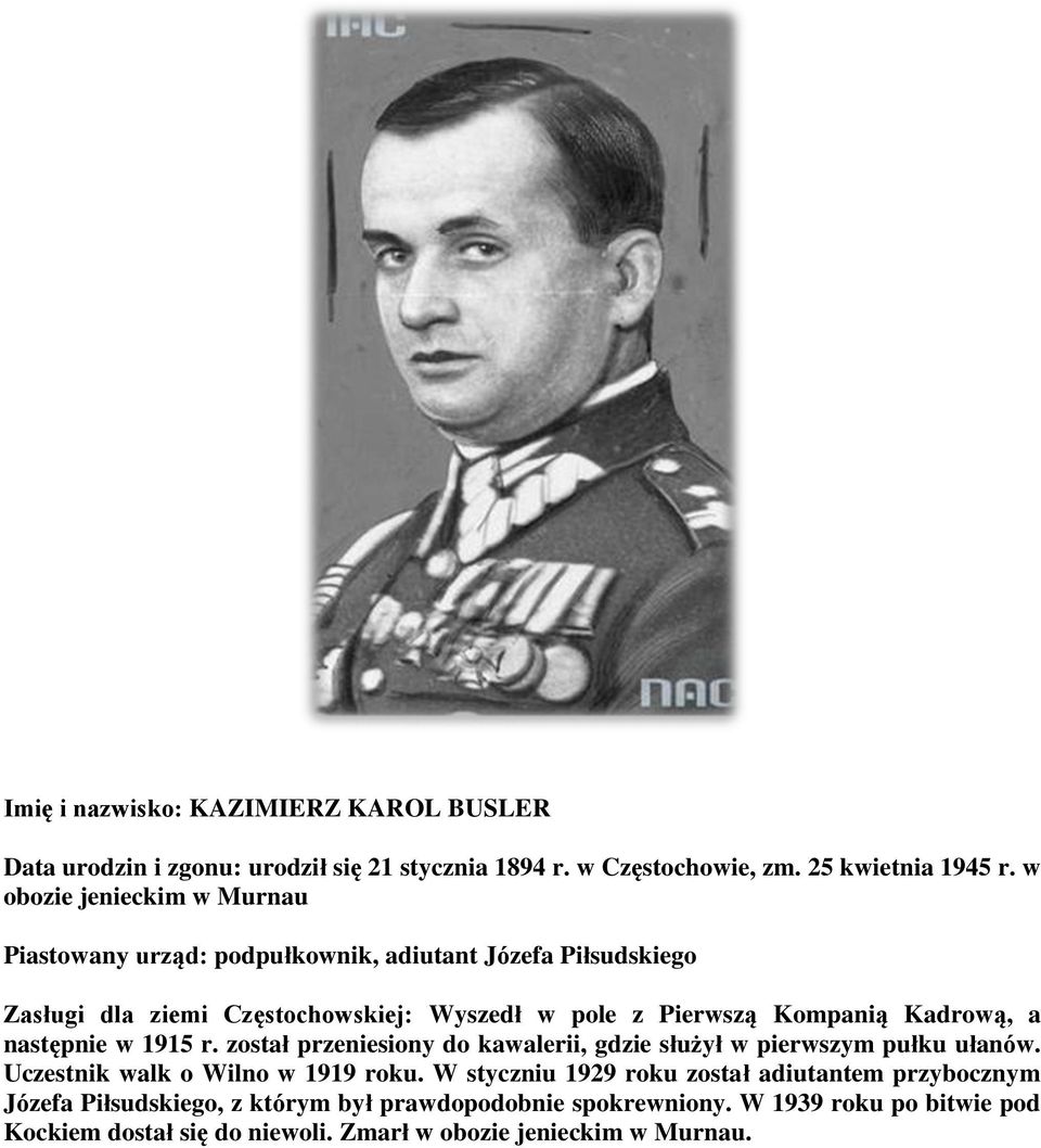 Kadrową, a następnie w 1915 r. został przeniesiony do kawalerii, gdzie służył w pierwszym pułku ułanów. Uczestnik walk o Wilno w 1919 roku.