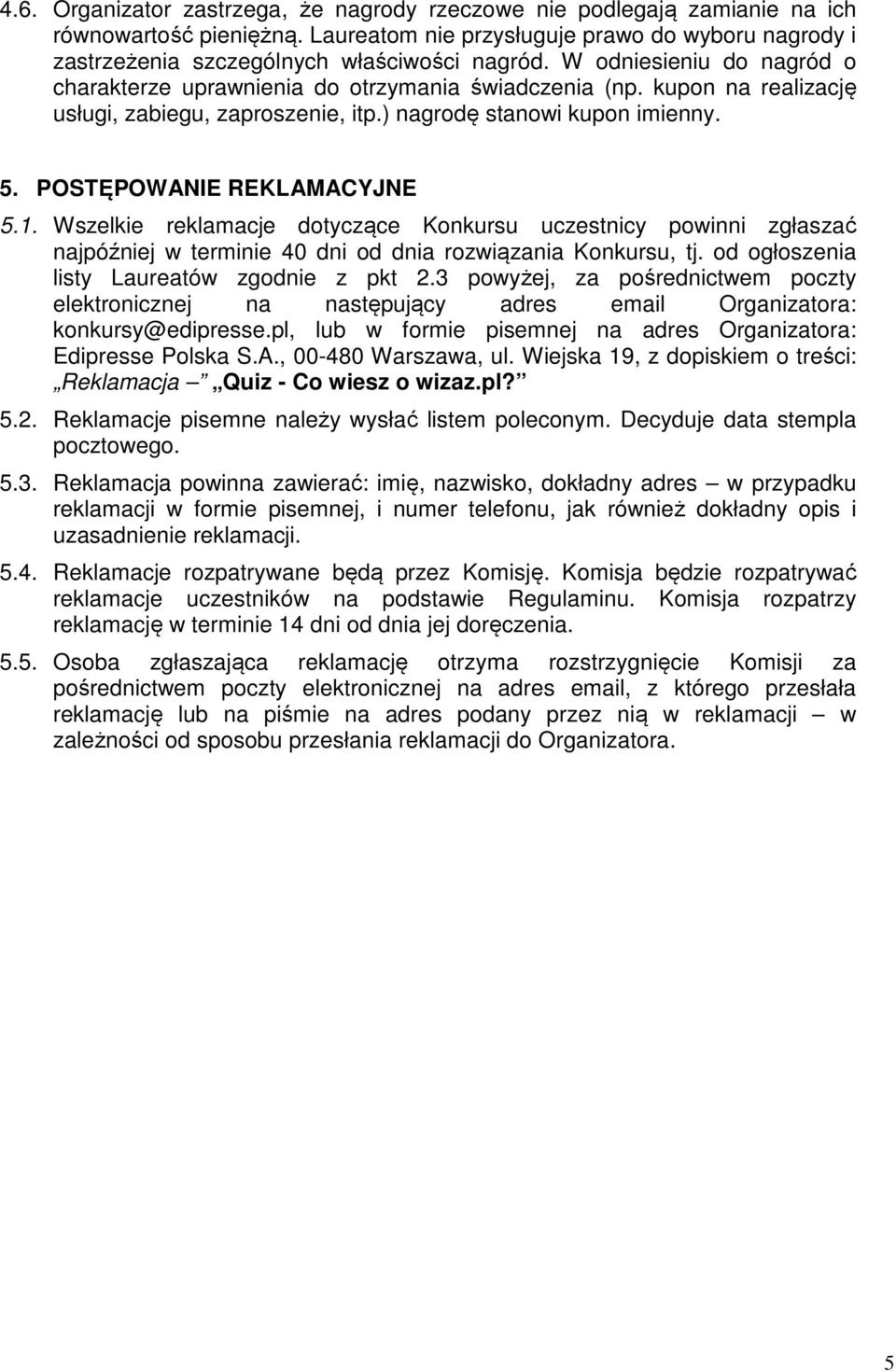 1. Wszelkie reklamacje dotyczące Konkursu uczestnicy powinni zgłaszać najpóźniej w terminie 40 dni od dnia rozwiązania Konkursu, tj. od ogłoszenia listy Laureatów zgodnie z pkt 2.