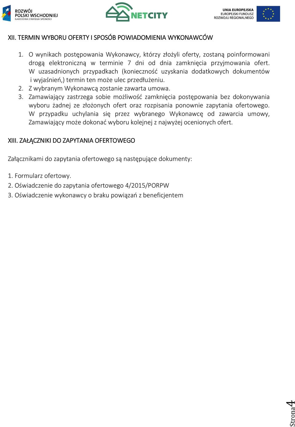 W uzasadnionych przypadkach (konieczność uzyskania dodatkowych dokumentów i wyjaśnień,) termin ten może ulec przedłużeniu. 2. Z wybranym Wykonawcą zostanie zawarta umowa. 3.