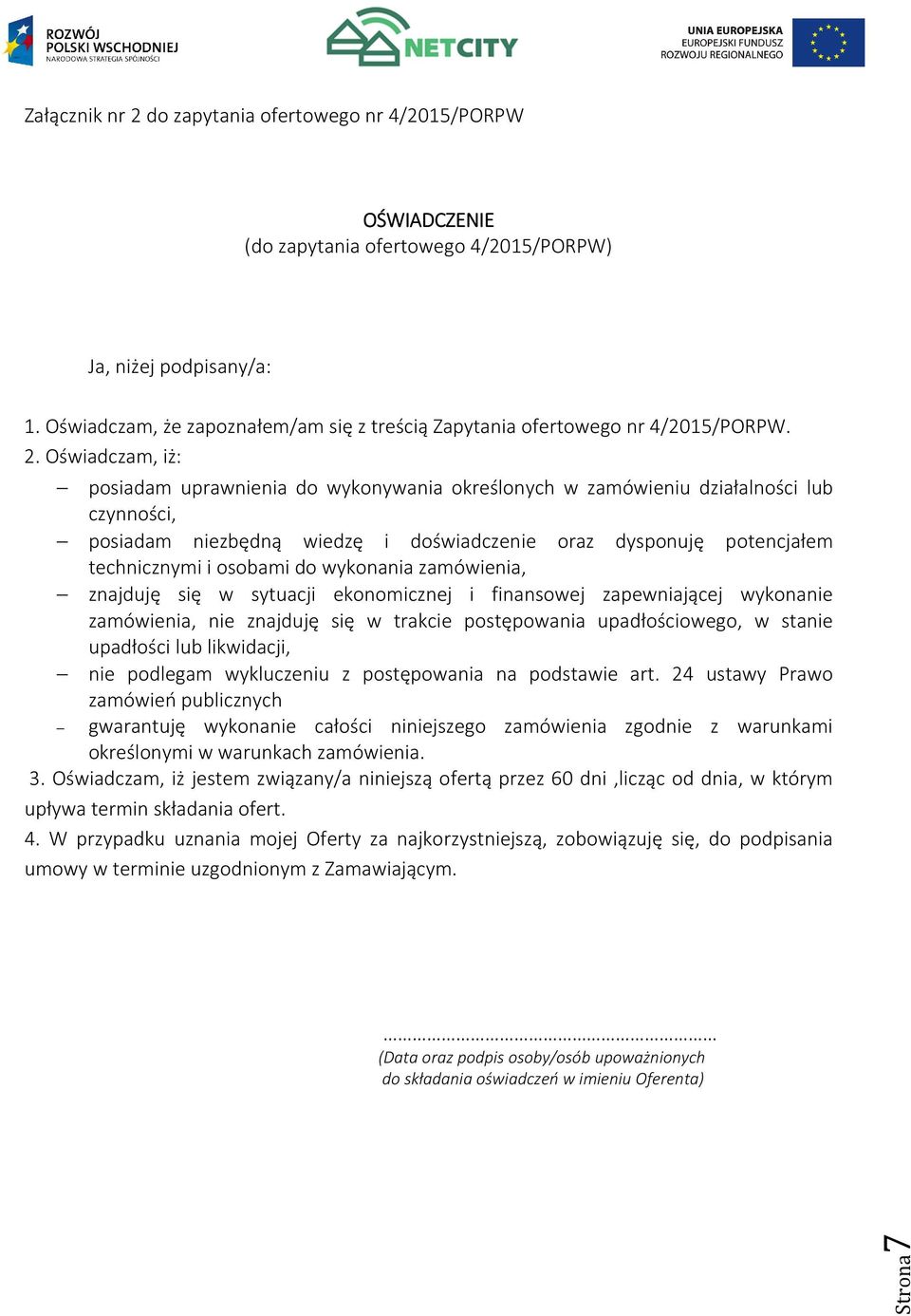 Oświadczam, iż: posiadam uprawnienia do wykonywania określonych w zamówieniu działalności lub czynności, posiadam niezbędną wiedzę i doświadczenie oraz dysponuję potencjałem technicznymi i osobami do