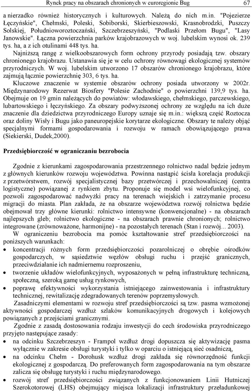 Łączna powierzchnia parków krajobrazowych w woj. lubelskim wynosi ok. 239 tys. ha, a z ich otulinami 448 tys. ha. Najniższą rangę z wielkoobszarowych form ochrony przyrody posiadają tzw.