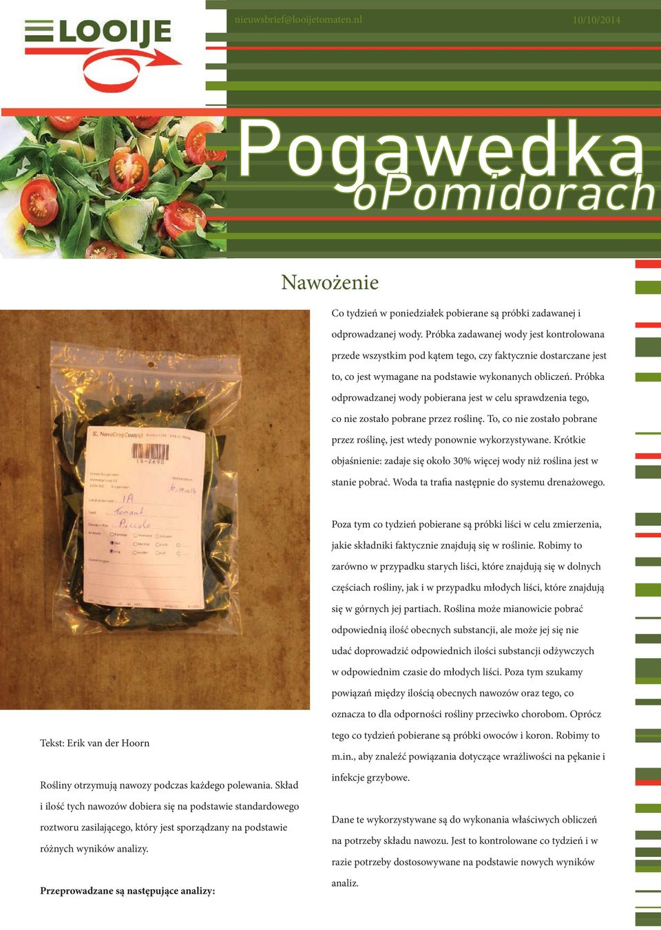 Próbka odprowadzanej wody pobierana jest w celu sprawdzenia tego, co nie zostało pobrane przez roślinę. To, co nie zostało pobrane przez roślinę, jest wtedy ponownie wykorzystywane.