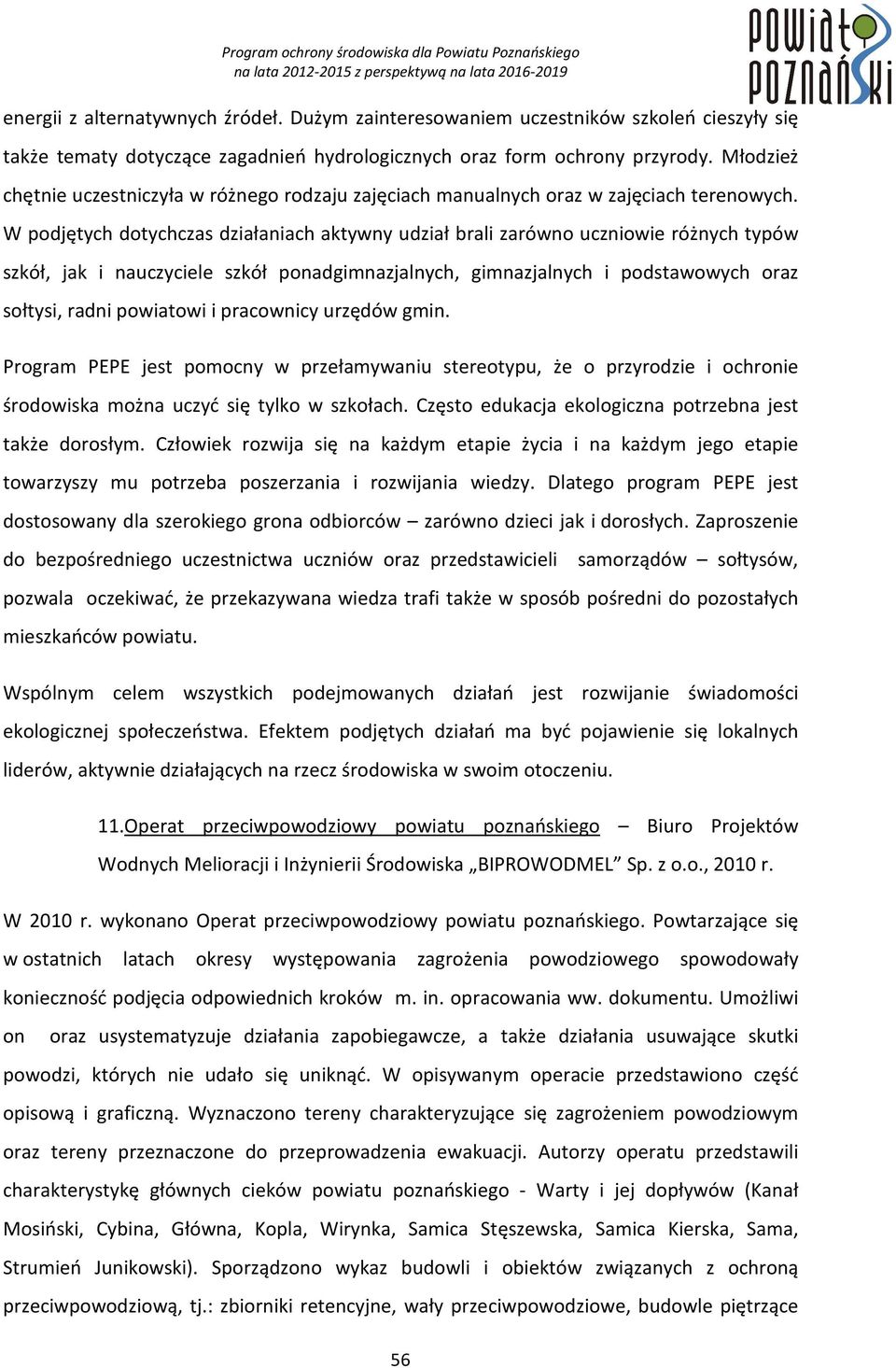 W podjętych dotychczas działaniach aktywny udział brali zarówno uczniowie różnych typów szkół, jak i nauczyciele szkół ponadgimnazjalnych, gimnazjalnych i podstawowych oraz sołtysi, radni powiatowi i