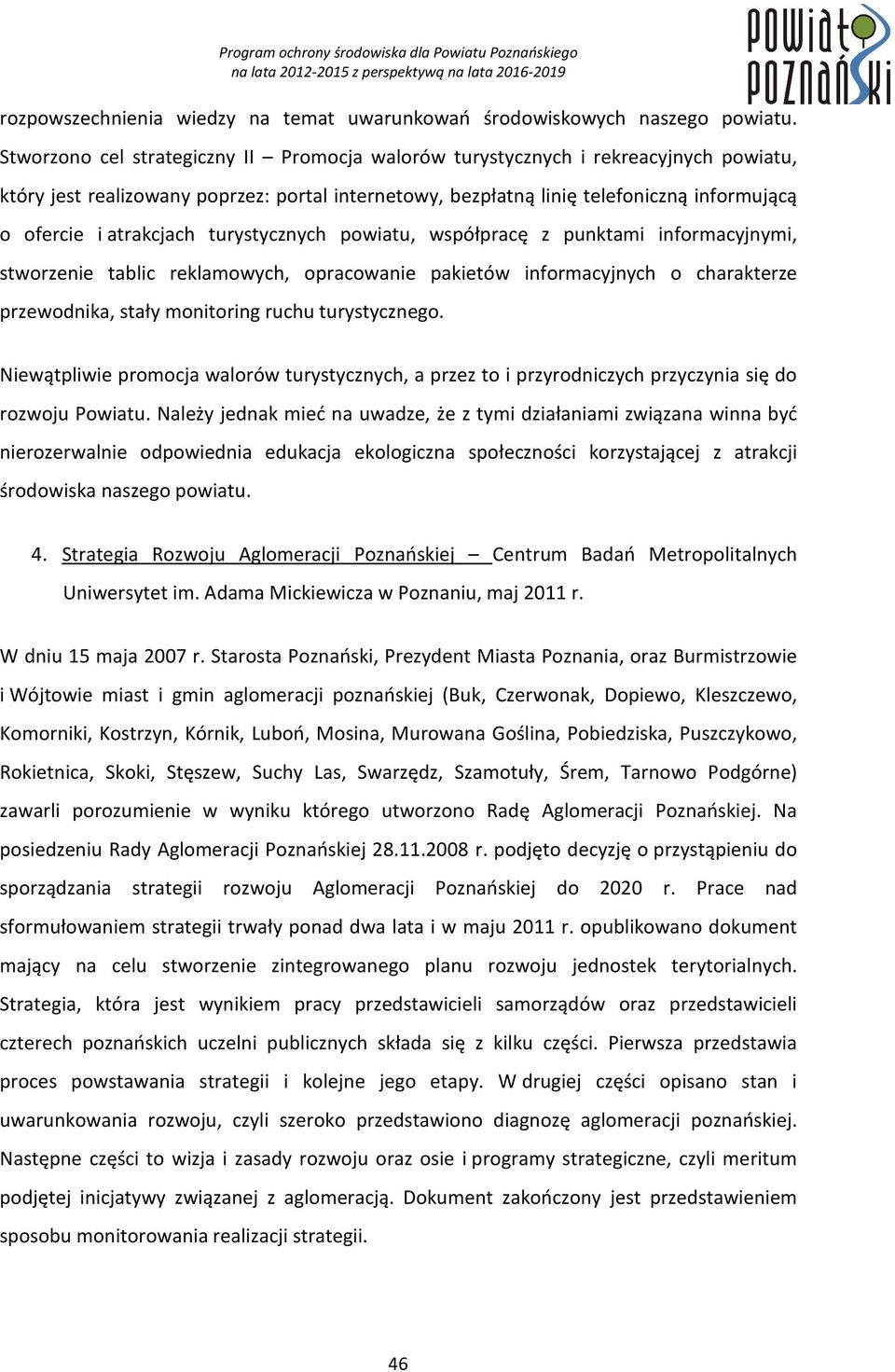 atrakcjach turystycznych powiatu, współpracę z punktami informacyjnymi, stworzenie tablic reklamowych, opracowanie pakietów informacyjnych o charakterze przewodnika, stały monitoring ruchu