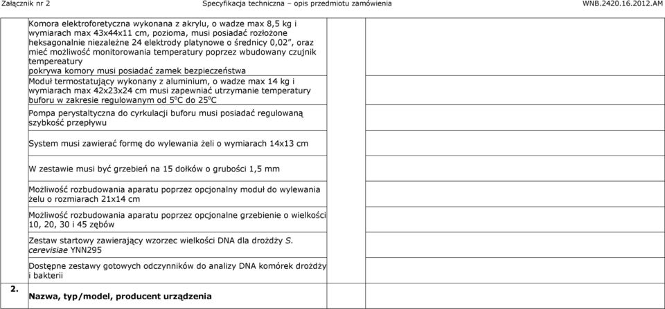 max 42x23x24 cm musi zapewniać utrzymanie temperatury buforu w zakresie regulowanym od 5 o C do 25 o C Pompa perystaltyczna do cyrkulacji buforu musi posiadać regulowaną szybkość przepływu System