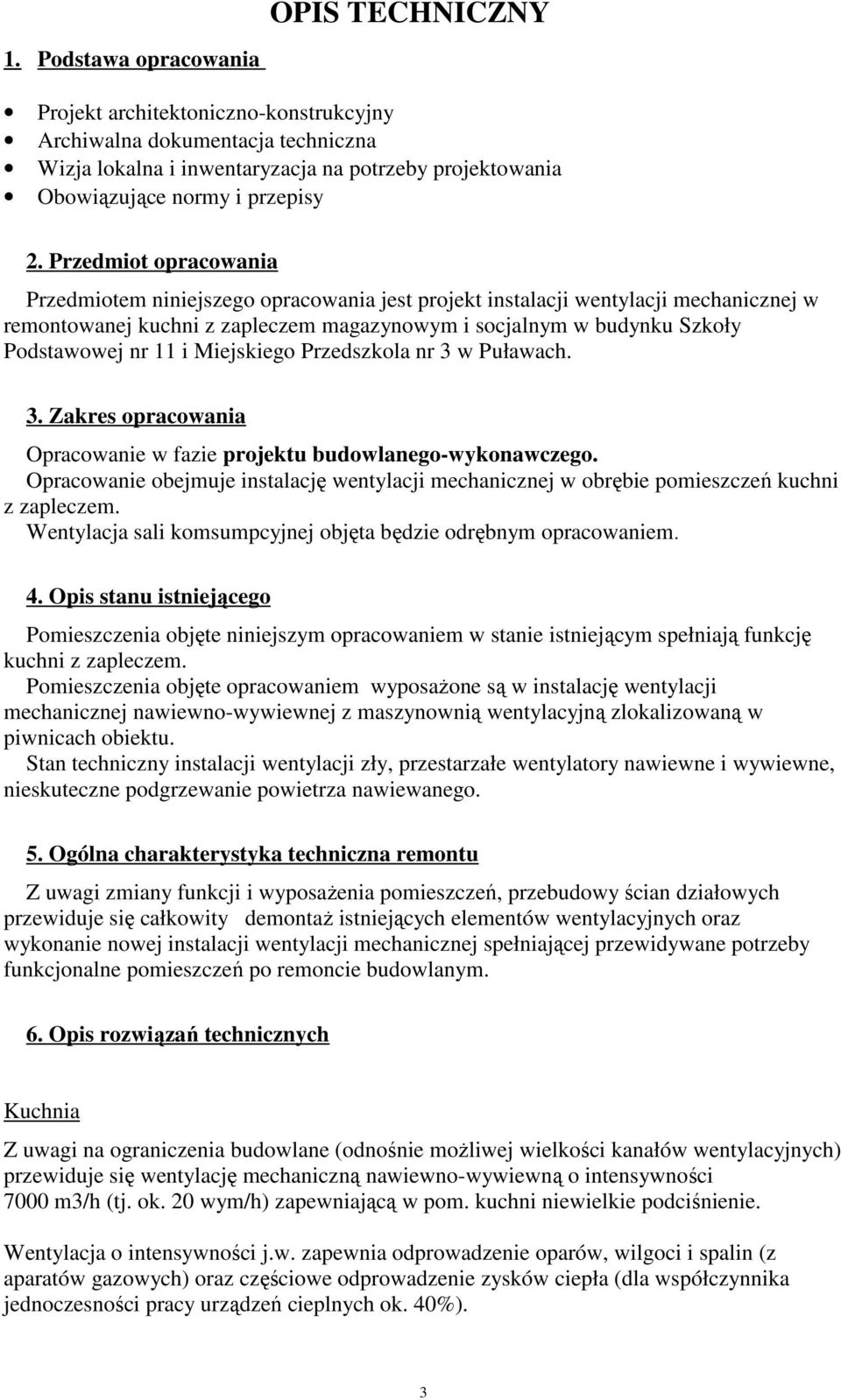 Przedmiot opracowania Przedmiotem niniejszego opracowania jest projekt instalacji wentylacji mechanicznej w remontowanej kuchni z zapleczem magazynowym i socjalnym w budynku Szkoły Podstawowej nr 11